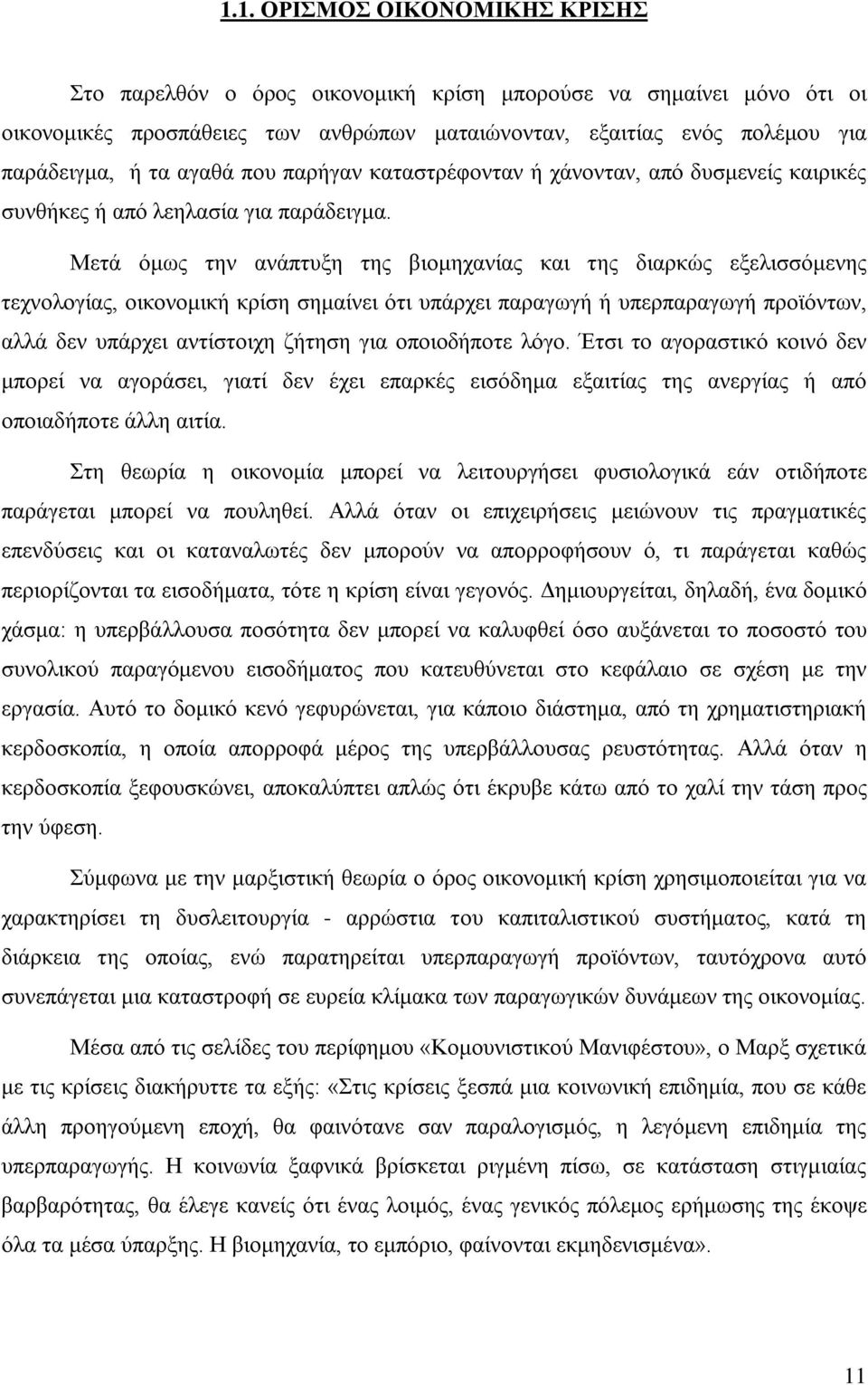 Μετά όμως την ανάπτυξη της βιομηχανίας και της διαρκώς εξελισσόμενης τεχνολογίας, οικονομική κρίση σημαίνει ότι υπάρχει παραγωγή ή υπερπαραγωγή προϊόντων, αλλά δεν υπάρχει αντίστοιχη ζήτηση για