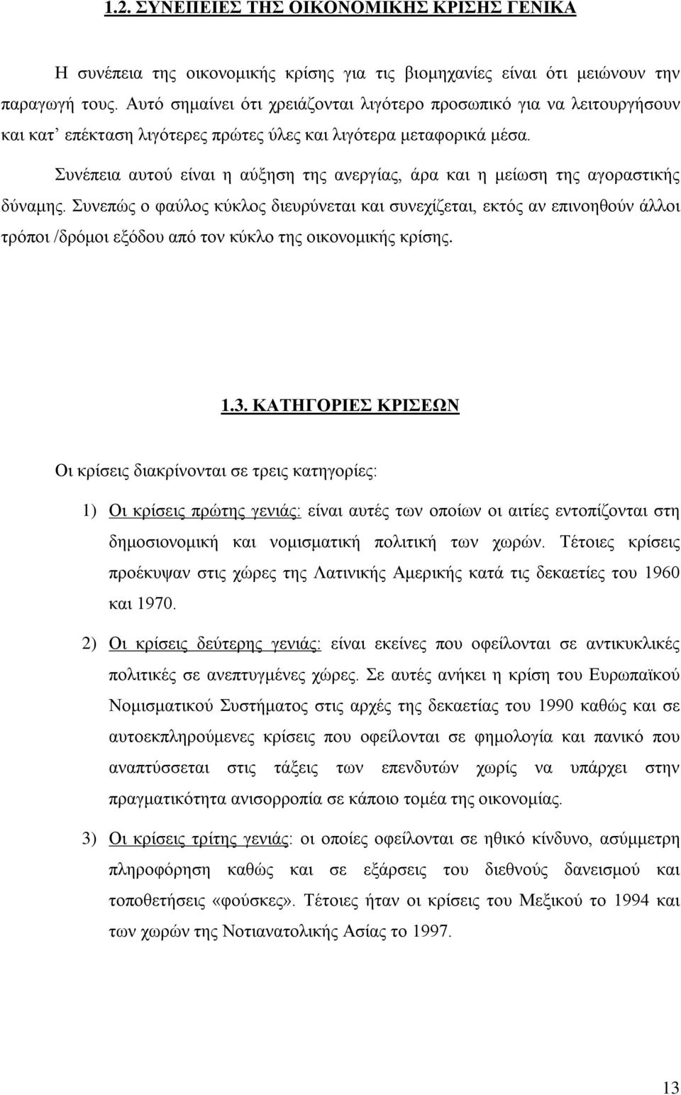 Συνέπεια αυτού είναι η αύξηση της ανεργίας, άρα και η μείωση της αγοραστικής δύναμης.
