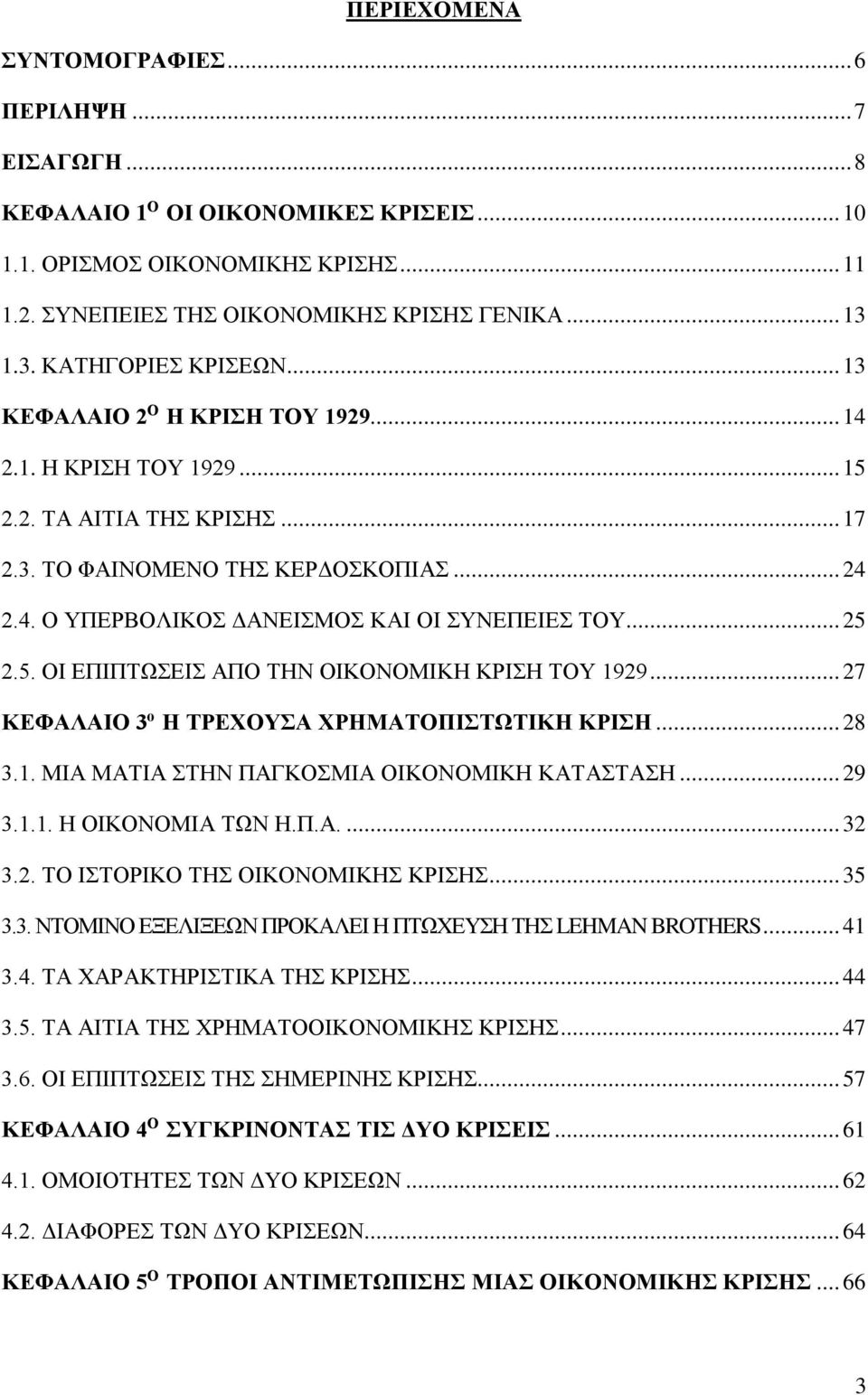 .. 25 2.5. ΟΙ ΕΠΙΠΤΩΣΕΙΣ ΑΠΟ ΤΗΝ ΟΙΚΟΝΟΜΙΚΗ ΚΡΙΣΗ ΤΟΥ 1929... 27 ΚΕΦΑΛΑΙΟ 3 ο Η ΤΡΕΧΟΥΣΑ ΧΡΗΜΑΤΟΠΙΣΤΩΤΙΚΗ ΚΡΙΣΗ... 28 3.1. ΜΙΑ ΜΑΤΙΑ ΣΤΗΝ ΠΑΓΚΟΣΜΙΑ ΟΙΚΟΝΟΜΙΚΗ ΚΑΤΑΣΤΑΣΗ... 29 3.1.1. Η ΟΙΚΟΝΟΜΙΑ ΤΩΝ Η.