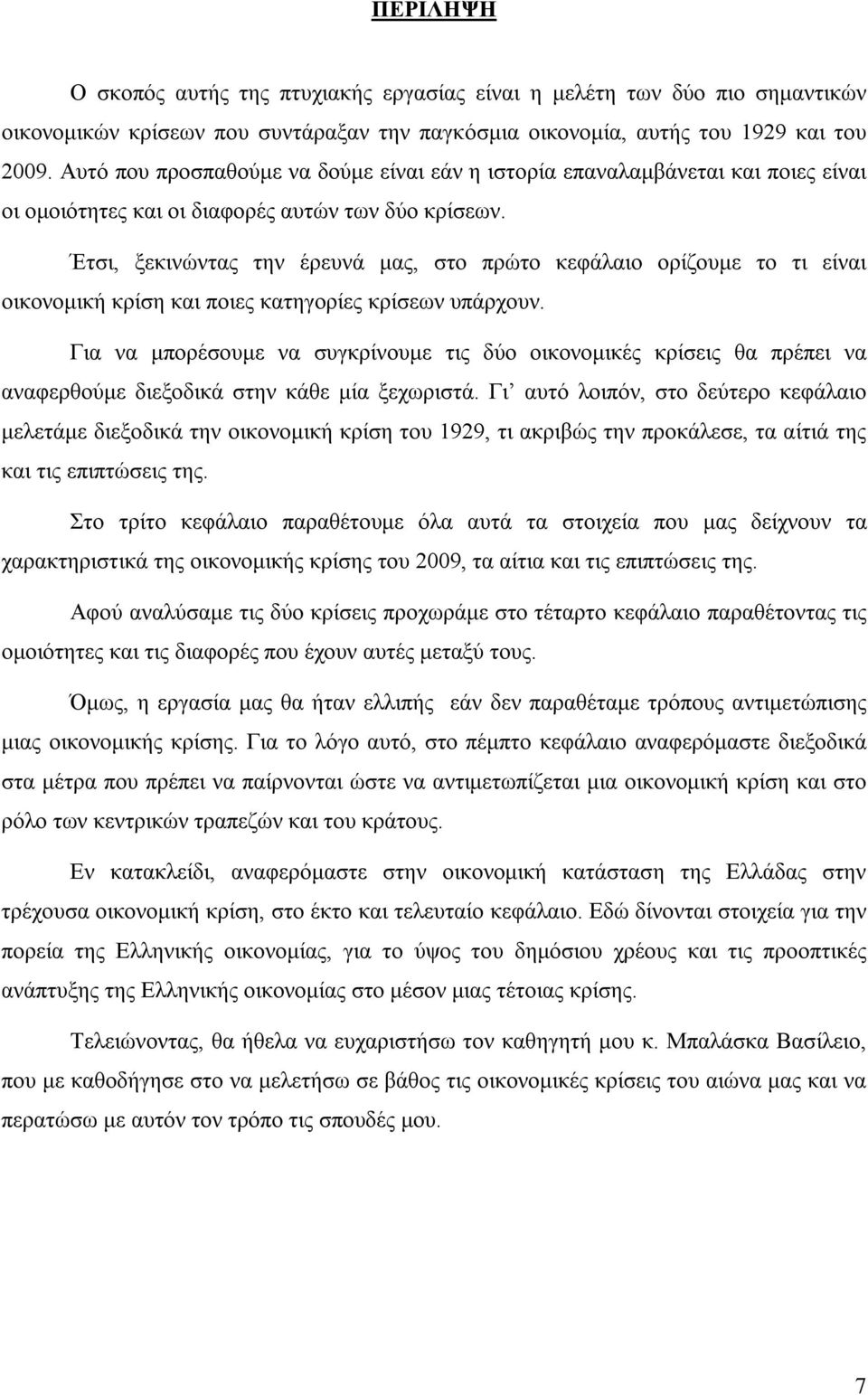 Έτσι, ξεκινώντας την έρευνά μας, στο πρώτο κεφάλαιο ορίζουμε το τι είναι οικονομική κρίση και ποιες κατηγορίες κρίσεων υπάρχουν.