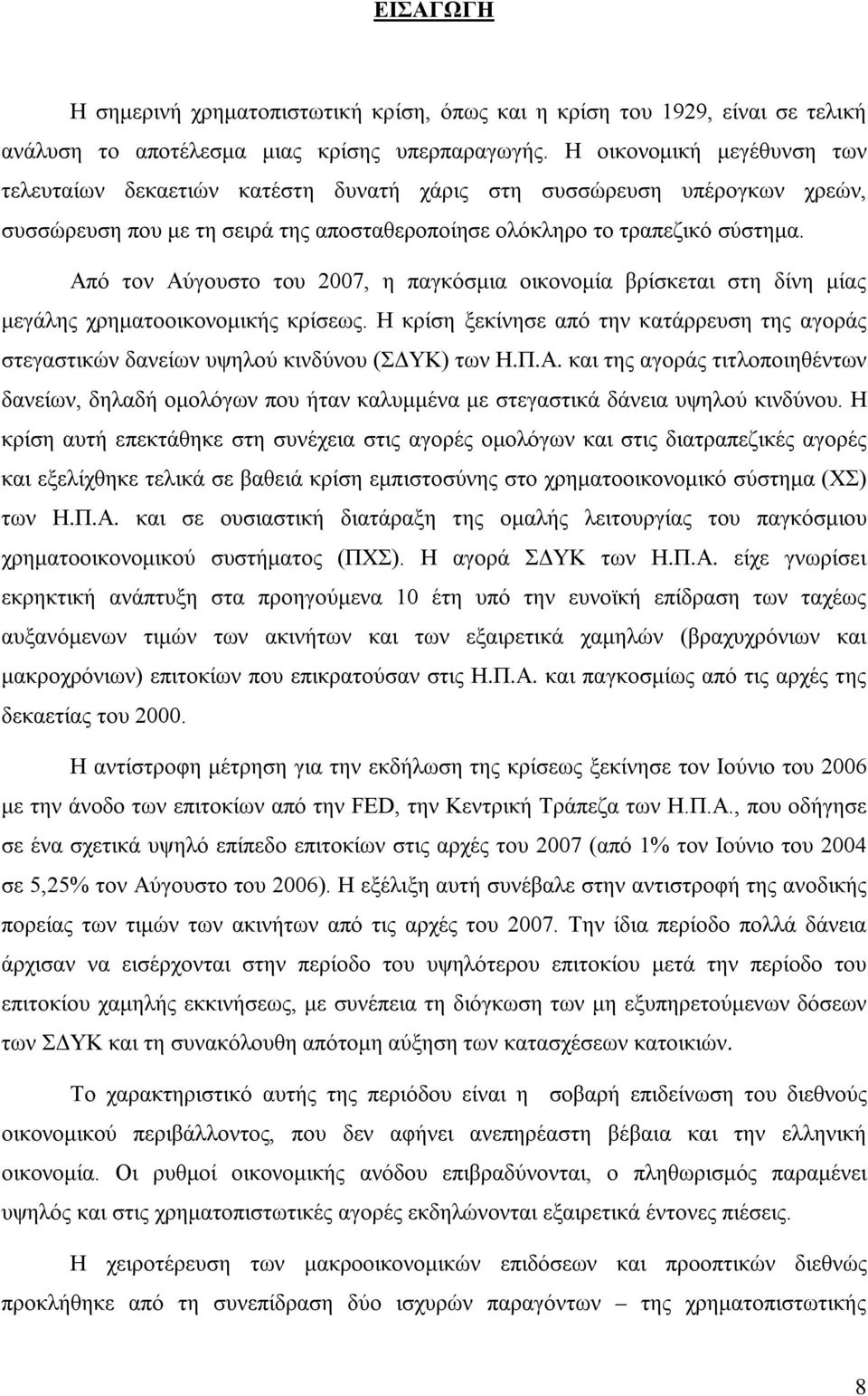 Από τον Αύγουστο του 2007, η παγκόσμια οικονομία βρίσκεται στη δίνη μίας μεγάλης χρηματοοικονομικής κρίσεως.