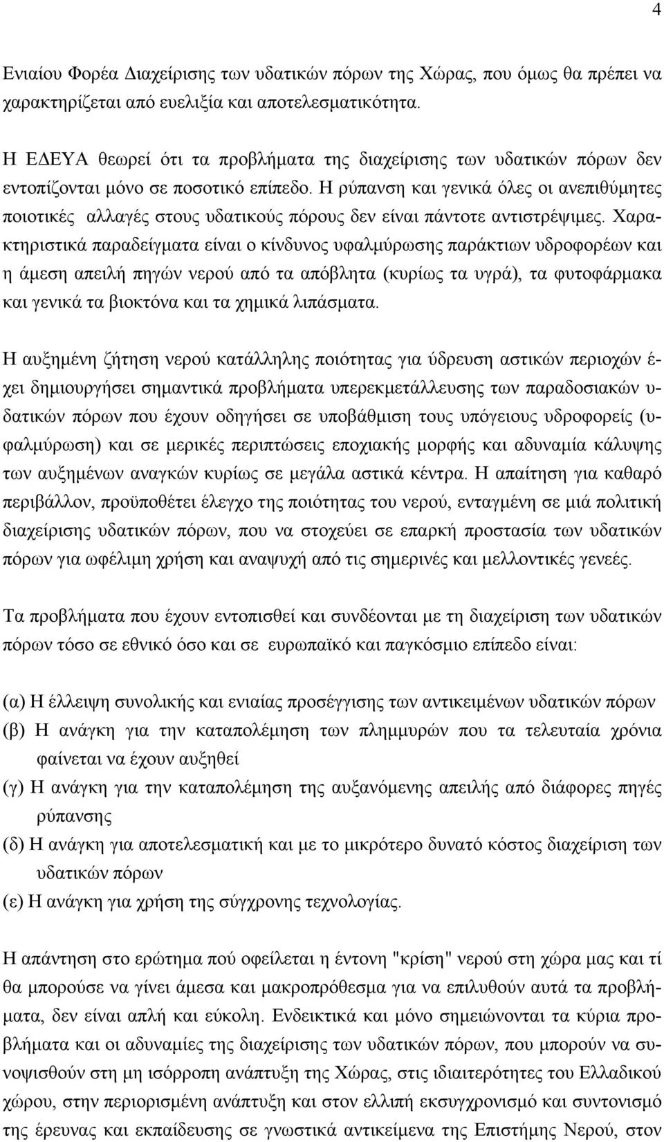 Η ρύπανση και γενικά όλες οι ανεπιθύμητες ποιοτικές αλλαγές στους υδατικούς πόρους δεν είναι πάντοτε αντιστρέψιμες.