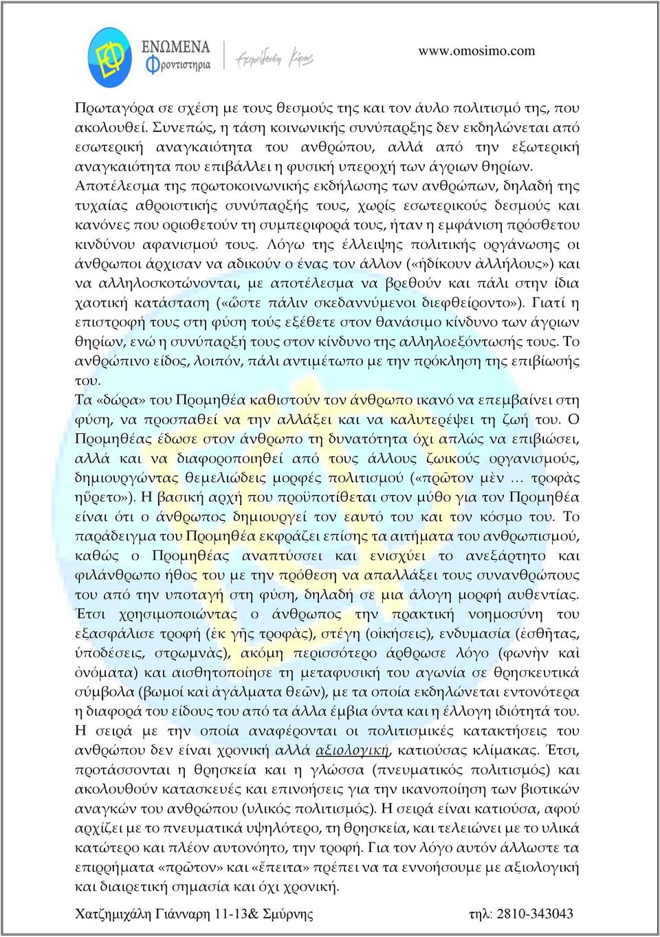 Αποτέλεσμα της πρωτοκοινωνικής εκδήλωσης των ανθρώπων, δηλαδή της τυχαίας αθροιστικής συνύπαρξής τους, χωρίς εσωτερικούς δεσμούς και κανόνες που οριοθετούν τη συμπεριφορά τους, ήταν η εμφάνιση