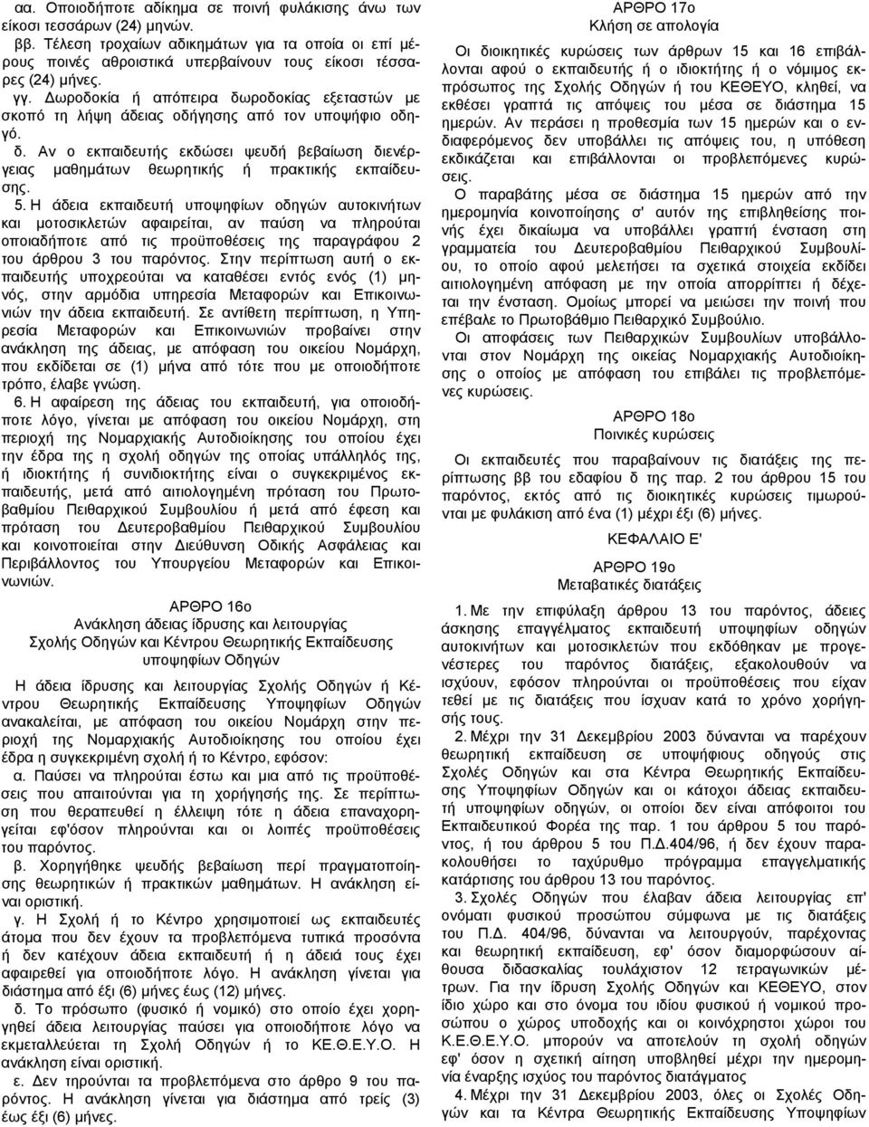 5. Η άδεια εκπαιδευτή υποψηφίων οδηγών αυτοκινήτων και μοτοσικλετών αφαιρείται, αν παύση να πληρούται οποιαδήποτε από τις προϋποθέσεις της παραγράφου 2 του άρθρου 3 του παρόντος.