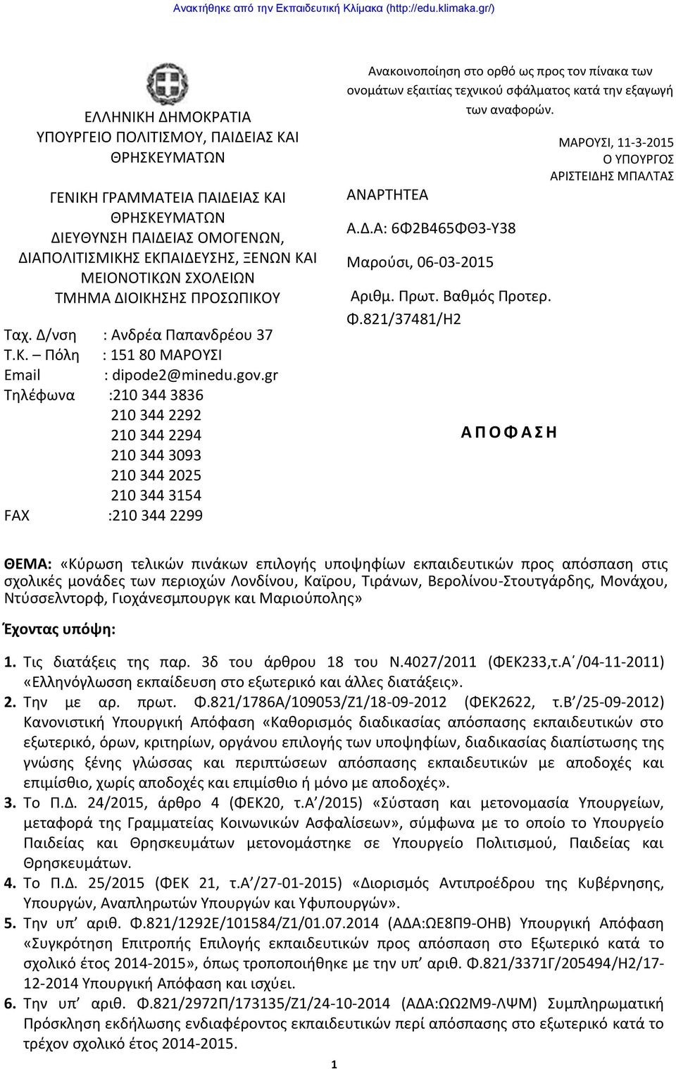 gr Τηλέφωνα :210 344 3836 210 344 2292 210 344 2294 210 344 3093 210 344 2025 210 344 3154 FAX :210 344 2299 Ανακοινοποίηση στο ορθό ως προς τον πίνακα των ονομάτων εξαιτίας τεχνικού σφάλματος κατά