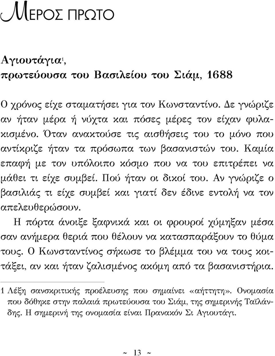 Αν γνώριζε ο βασιλιάς τι είχε συμβεί και γιατί δεν έδινε εντολή να τον απελευθερώσουν. Η πόρτα άνοιξε ξαφνικά και οι φρουροί χύμηξαν μέσα σαν ανήμερα θεριά που θέλουν να κατασπαράξουν το θύμα τους.