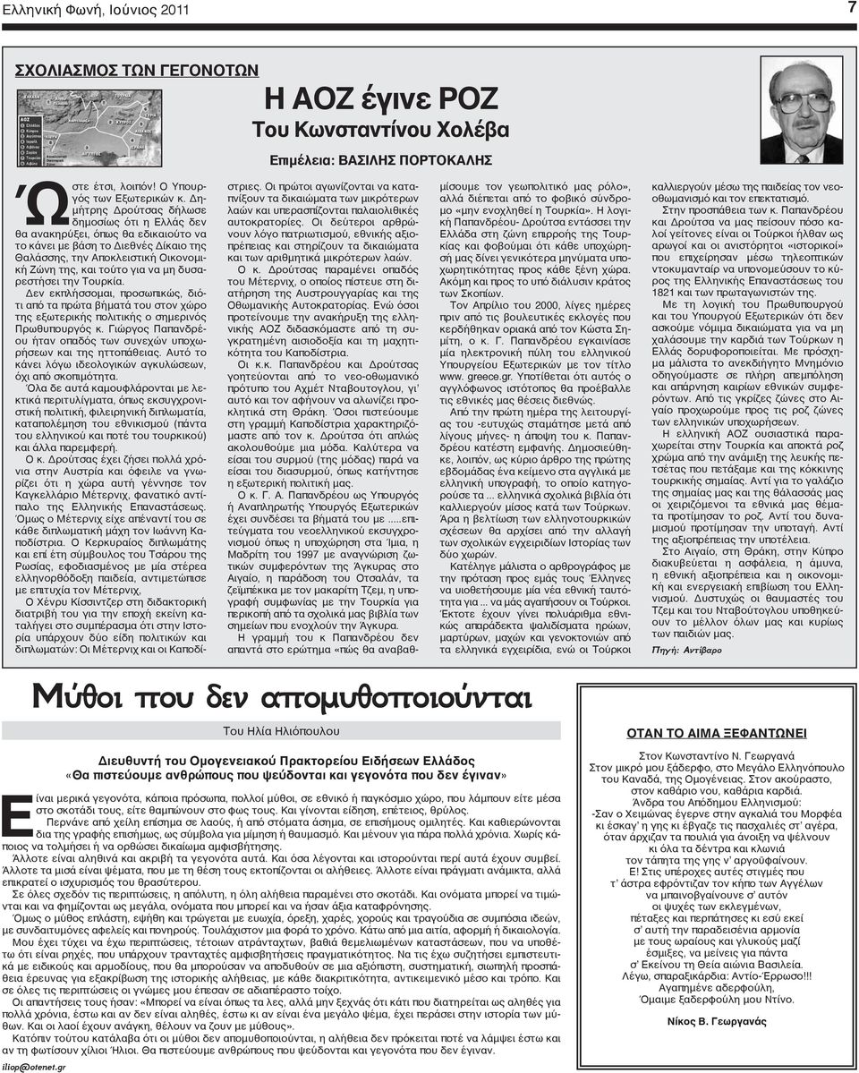 Δημήτρης Δρούτσας δήλωσε δημοσίως ότι η Ελλάς δεν θα ανακηρύξει, όπως θα εδικαιούτο να το κάνει με βάση το Διεθνές Δίκαιο της Θαλάσσης, την Αποκλειστική Οικονομική Ζώνη της, και τούτο για να μη
