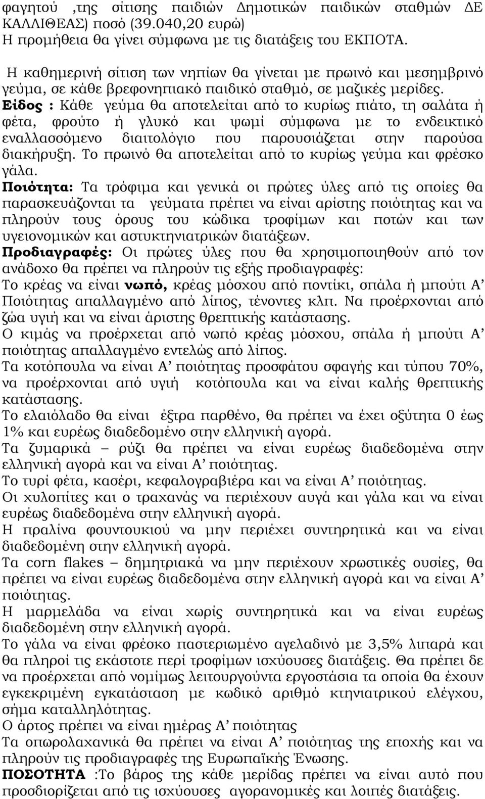 Είδος : Κάθε γεύμα θα αποτελείται από το κυρίως πιάτο, τη σαλάτα ή φέτα, φρούτο ή γλυκό και ψωμί σύμφωνα με το ενδεικτικό εναλλασσόμενο διαιτολόγιο που παρουσιάζεται στην παρούσα διακήρυξη.