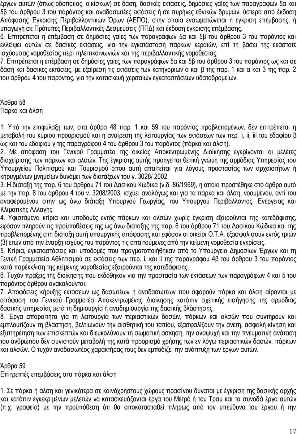 Επιτρέπεται η επέμβαση σε δημόσιες γαίες των παραγράφων 5α και 5β του άρθρου 3 του παρόντος και ελλείψει αυτών σε δασικές εκτάσεις, για την εγκατάσταση πάρκων κεραιών, επί τη βάσει της εκάστοτε