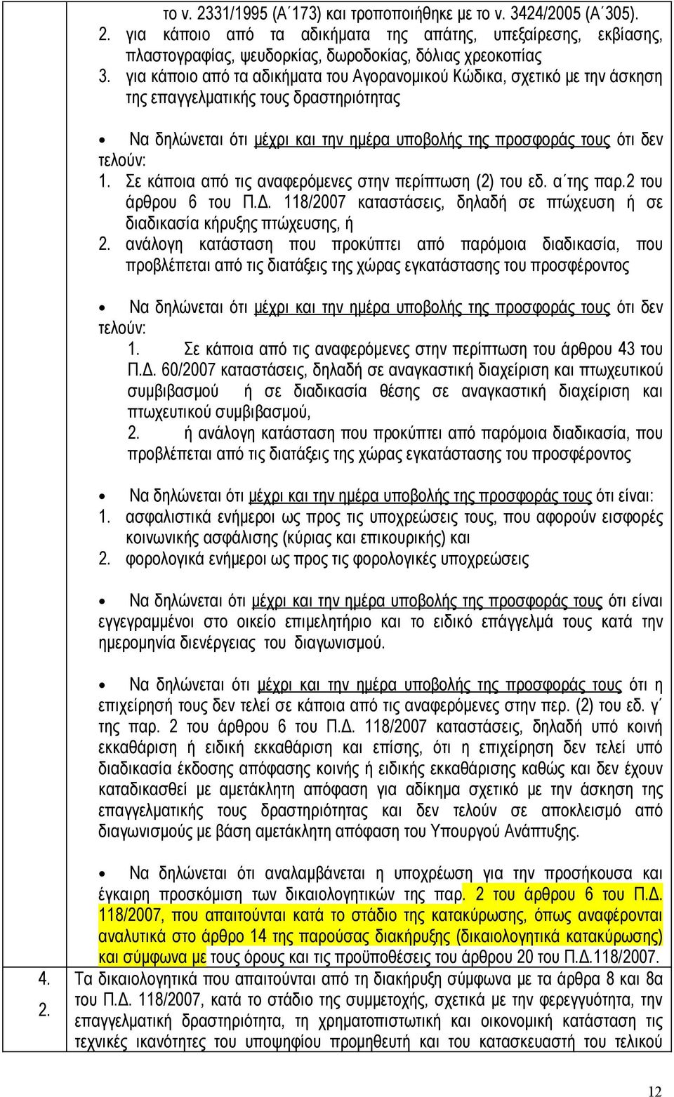 Σε κάποια από τις αναφερόμενες στην περίπτωση (2) του εδ. α της παρ.2 του άρθρου 6 του Π.Δ. 118/2007 καταστάσεις, δηλαδή σε πτώχευση ή σε διαδικασία κήρυξης πτώχευσης, ή 2.