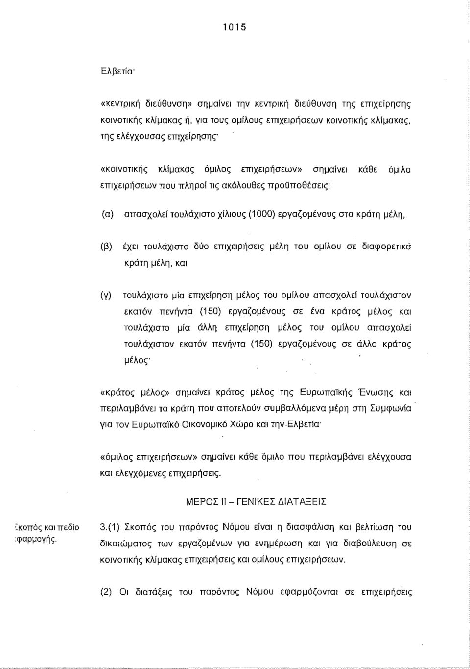 του ομίλου σε διαφορετικά κράτη μέλη, και (γ) τουλάχιστο μία επιχείρηση μέλο του ομίλου απασχολεί τουλάχιστον εκατόν πενήντα (150) εργαζομένου σε ένα κράτο μέλο και τουλάχιστο μία άλλη επιχείρηση