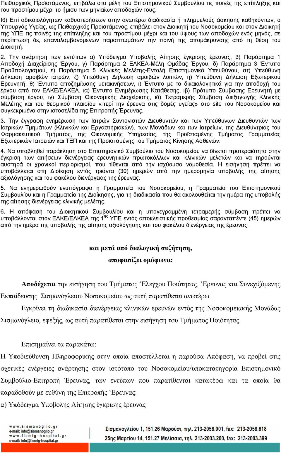 της ΥΠΕ τις ποινές της επίπληξης και του προστίµου µέχρι και του ύψους των αποδοχών ενός µηνός, σε περίπτωση δε, επαναλαµβανόµενων παραπτωµάτων την ποινή της αποµάκρυνσης από τη θέση του ιοικητή. 2.