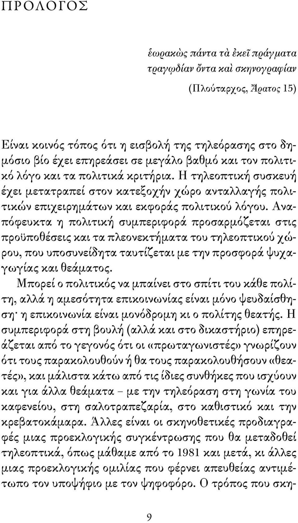 Αναπόφευκτα η πολιτική συμπεριφορά προσαρμόζεται στις προϋποθέσεις και τα πλεονεκτήματα του τηλεοπτικού χώρου, που υποσυνείδητα ταυτίζεται με την προσφορά ψυχαγωγίας και θεάματος.