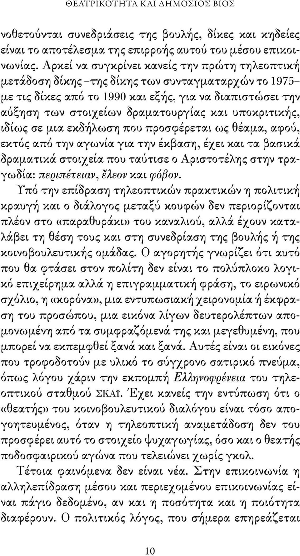 υποκριτικής, ιδίως σε μια εκδήλωση που προσφέρεται ως θέαμα, αφού, εκτός από την αγωνία για την έκβαση, έχει και τα βασικά δραματικά στοιχεία που ταύτισε ο Αριστοτέλης στην τραγωδία: περιπέτειαν,