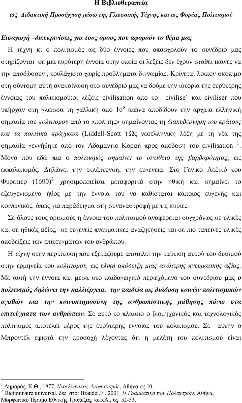 Κρίνεται λοιπόν σκόπιμο στη σύντομη αυτή ανακοίνωση στο συνέδριό μας να δούμε την ιστορία της ευρύτερης έννοιας του πολιτισμού:οι λέξεις civilisation από το civilise και civiliser που υπήρχαν στη