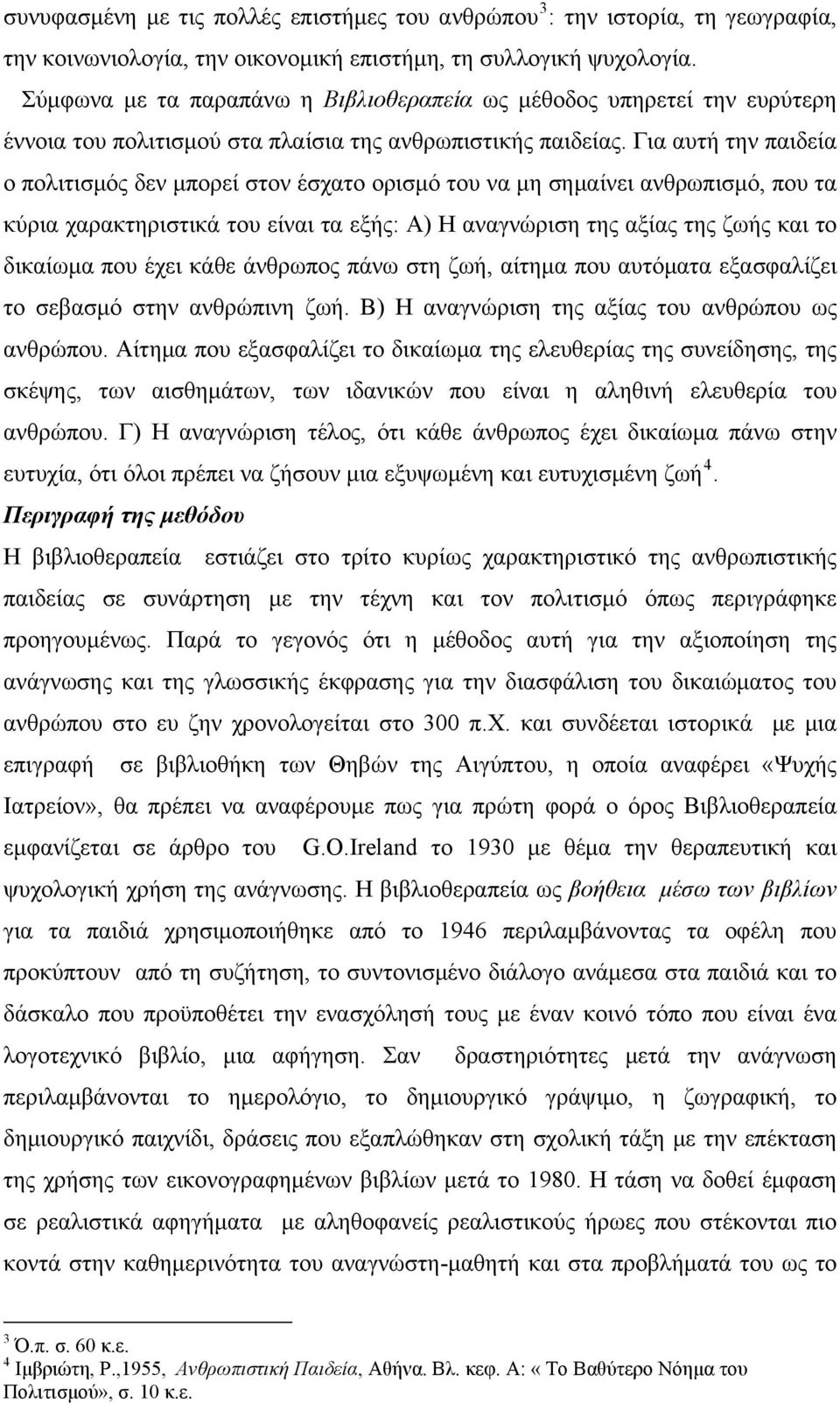 Για αυτή την παιδεία ο πολιτισμός δεν μπορεί στον έσχατο ορισμό του να μη σημαίνει ανθρωπισμό, που τα κύρια χαρακτηριστικά του είναι τα εξής: Α) Η αναγνώριση της αξίας της ζωής και το δικαίωμα που