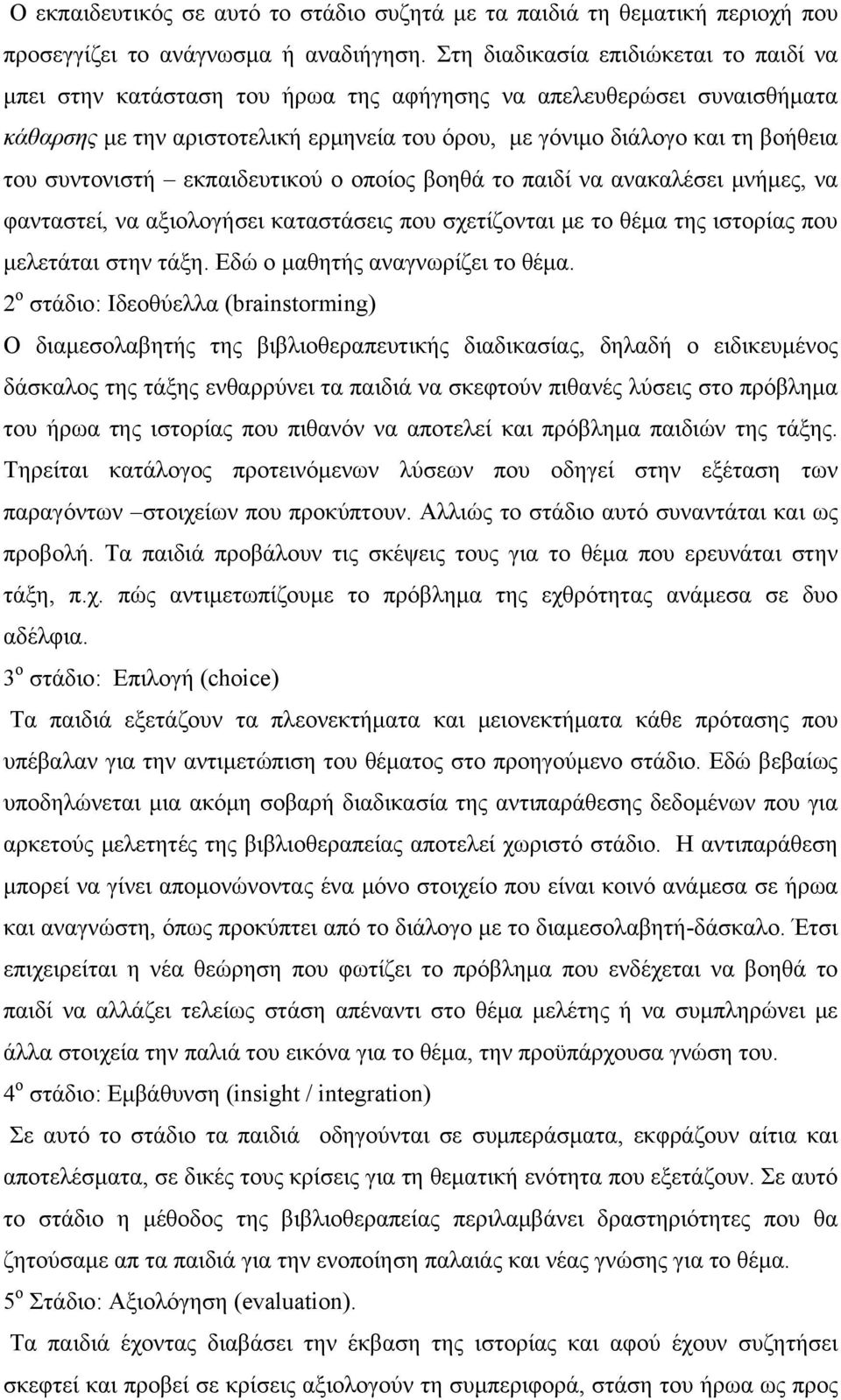 συντονιστή εκπαιδευτικού ο οποίος βοηθά το παιδί να ανακαλέσει μνήμες, να φανταστεί, να αξιολογήσει καταστάσεις που σχετίζονται με το θέμα της ιστορίας που μελετάται στην τάξη.