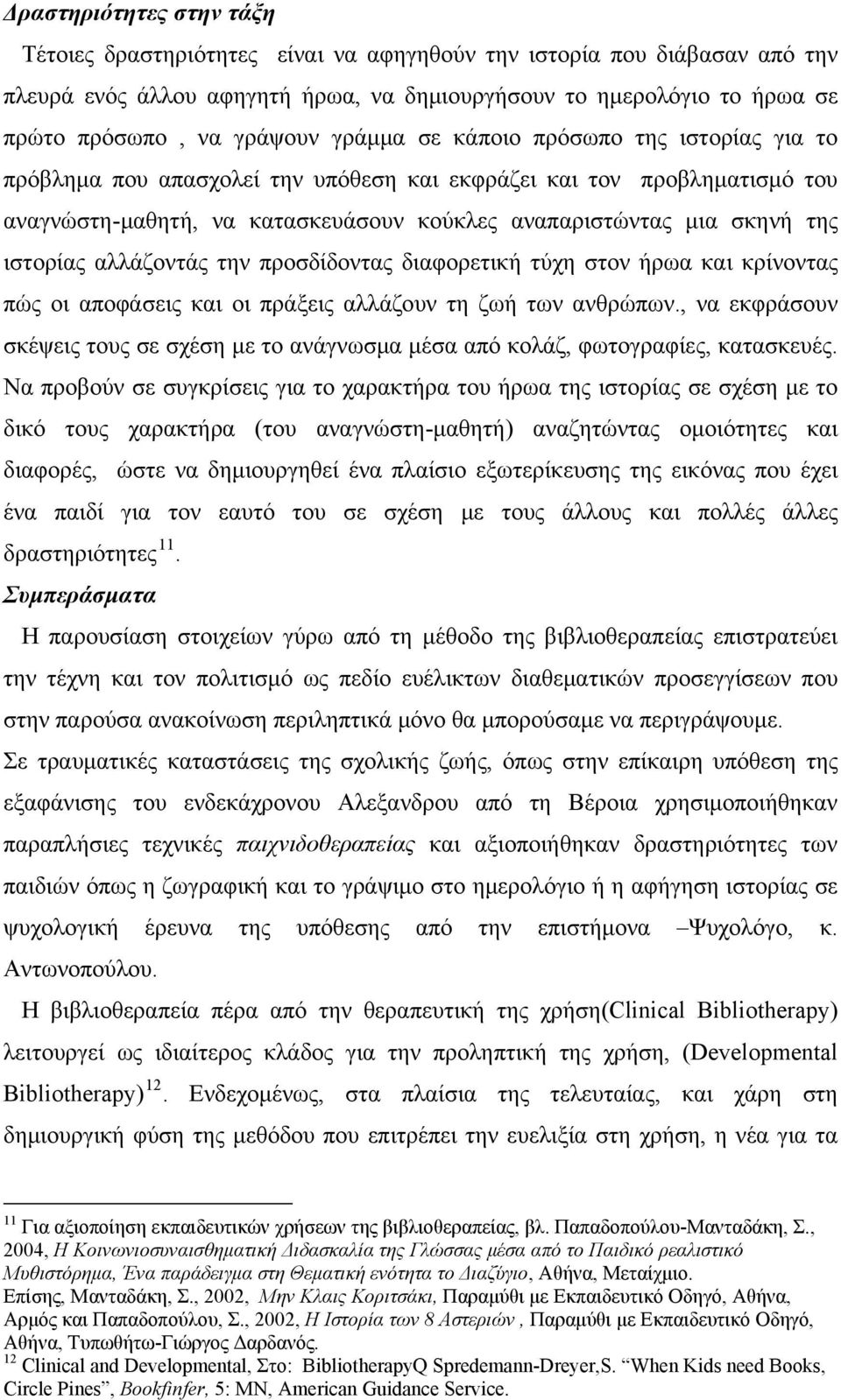 αλλάζοντάς την προσδίδοντας διαφορετική τύχη στον ήρωα και κρίνοντας πώς οι αποφάσεις και οι πράξεις αλλάζουν τη ζωή των ανθρώπων.