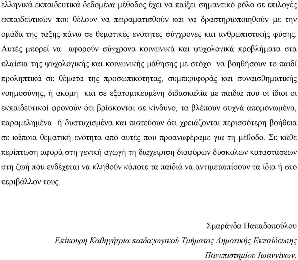 Αυτές μπορεί να αφορούν σύγχρονα κοινωνικά και ψυχολογικά προβλήματα στα πλαίσια της ψυχολογικής και κοινωνικής μάθησης με στόχο να βοηθήσουν το παιδί προληπτικά σε θέματα της προσωπικότητας,