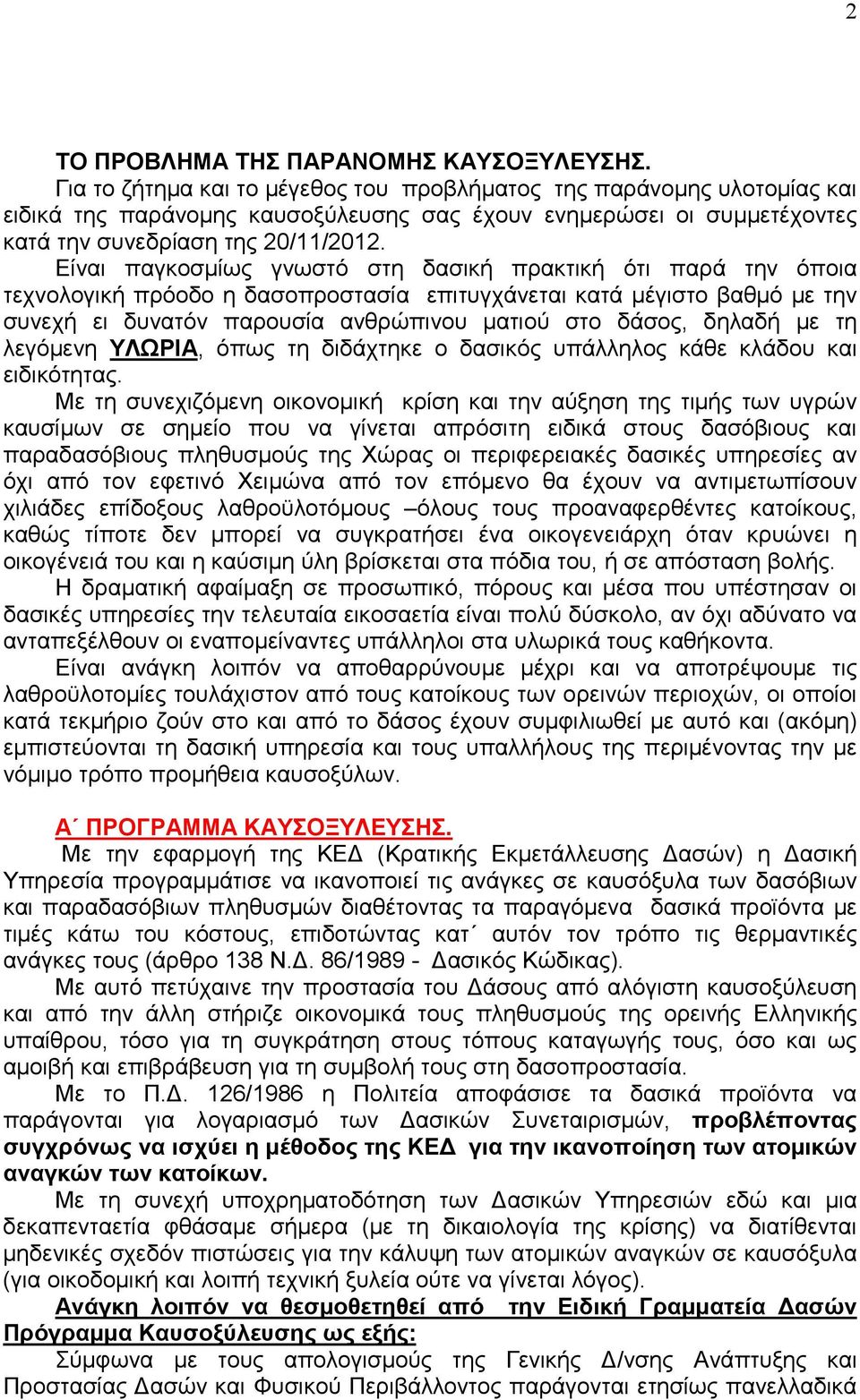 Είναι παγκοσµίως γνωστό στη δασική πρακτική ότι παρά την όποια τεχνολογική πρόοδο η δασοπροστασία επιτυγχάνεται κατά µέγιστο βαθµό µε την συνεχή ει δυνατόν παρουσία ανθρώπινου µατιού στο δάσος,