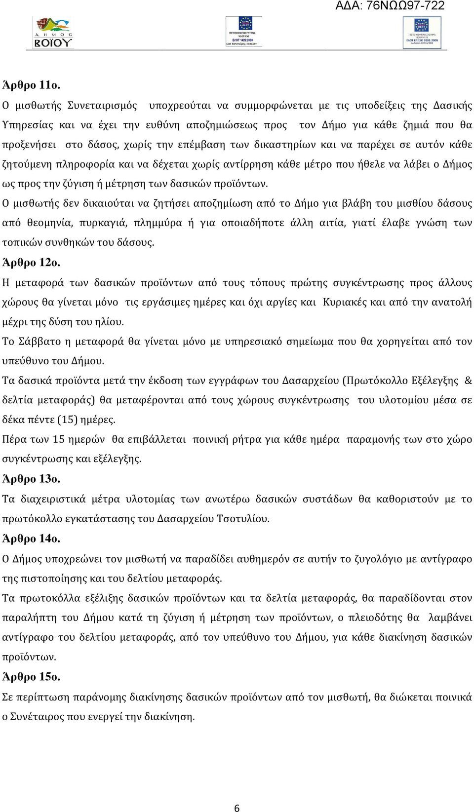 επέμβαση των δικαστηρίων και να παρέχει σε αυτόν κάθε ζητούμενη πληροφορία και να δέχεται χωρίς αντίρρηση κάθε μέτρο που ήθελε να λάβει ο Δήμος ως προς την ζύγιση ή μέτρηση των δασικών προϊόντων.