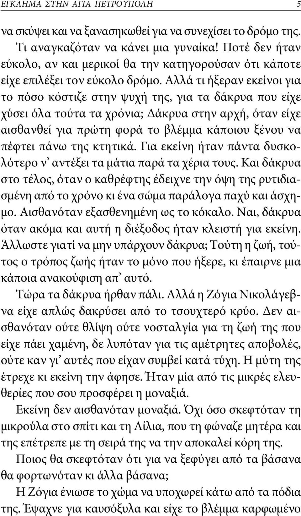 Αλλά τι ήξεραν εκείνοι για το πόσο κόστιζε στην ψυχή της, για τα δάκρυα που είχε χύσει όλα τούτα τα χρόνια; Δάκρυα στην αρχή, όταν είχε αισθανθεί για πρώτη φορά το βλέμμα κάποιου ξένου να πέφτει πάνω