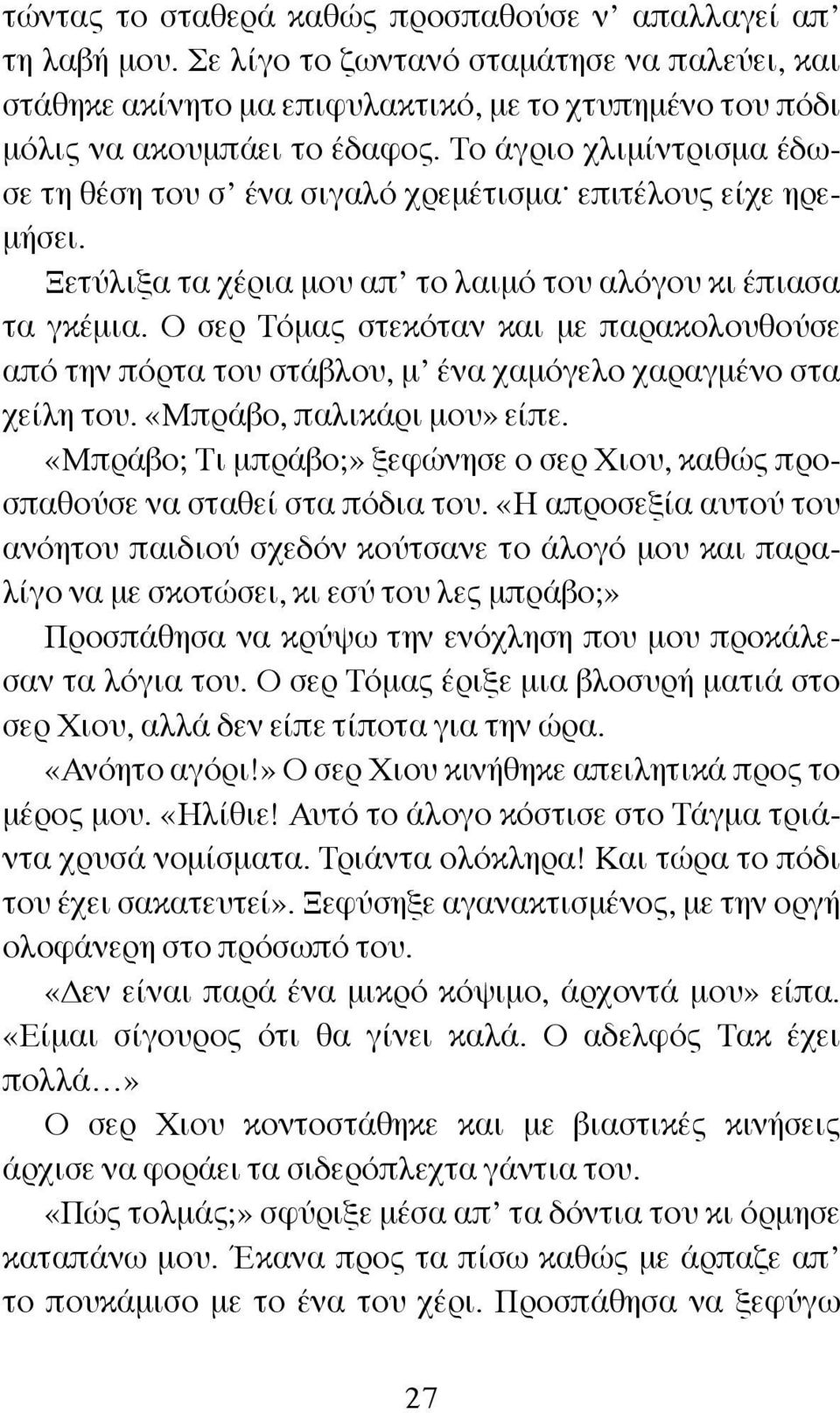 Ο σερ Τόμας στεκόταν και με παρακολουθούσε από την πόρτα του στάβλου, μ ένα χαμόγελο χαραγμένο στα χείλη του. «Μπράβο, παλικάρι μου» είπε.