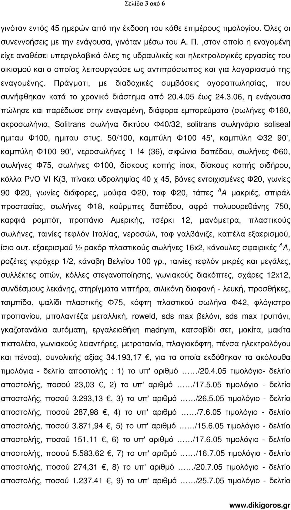 Πράγµατι, µε διαδοχικές συµβάσεις αγοραπωλησίας, που συνήφθηκαν κατά το χρονικό διάστηµα από 20.4.05 έως 24.3.