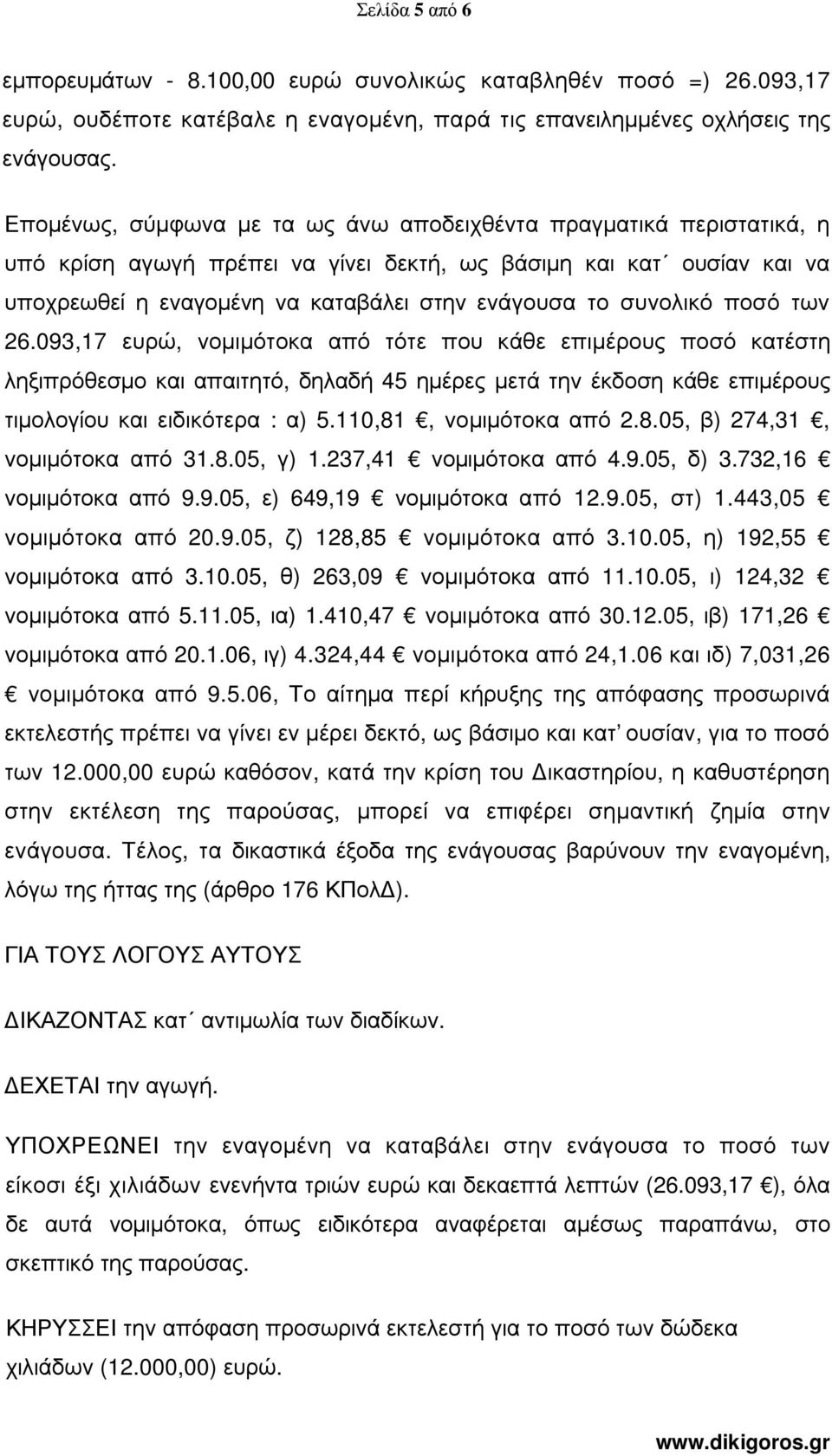 συνολικό ποσό των 26.093,17 ευρώ, νοµιµότοκα από τότε που κάθε επιµέρους ποσό κατέστη ληξιπρόθεσµο και απαιτητό, δηλαδή 45 ηµέρες µετά την έκδοση κάθε επιµέρους τιµολογίου και ειδικότερα : α) 5.