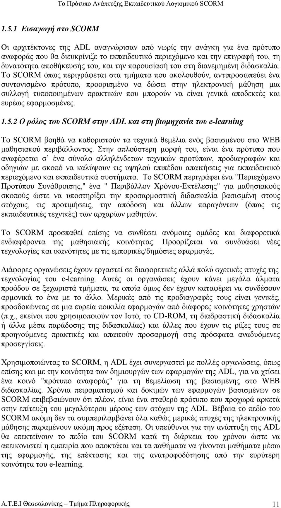 Το SCORM όπως περιγράφεται στα τµήµατα που ακολουθούν, αντιπροσωπεύει ένα συντονισµένο πρότυπο, προορισµένο να δώσει στην ηλεκτρονική µάθηση µια συλλογή τυποποιηµένων πρακτικών που µπορούν να είναι