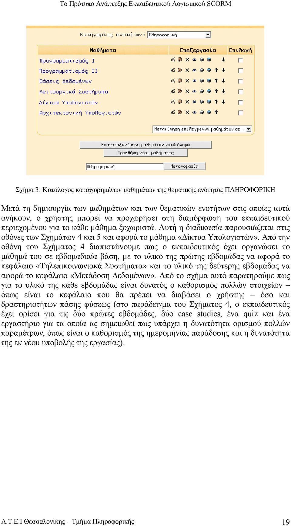 Από την οθόνη του Σχήµατος 4 διαπιστώνουµε πως ο εκπαιδευτικός έχει οργανώσει το µάθηµά του σε εβδοµαδιαία βάση, µε το υλικό της πρώτης εβδοµάδας να αφορά το κεφάλαιο «Τηλεπικοινωνιακά Συστήµατα» και