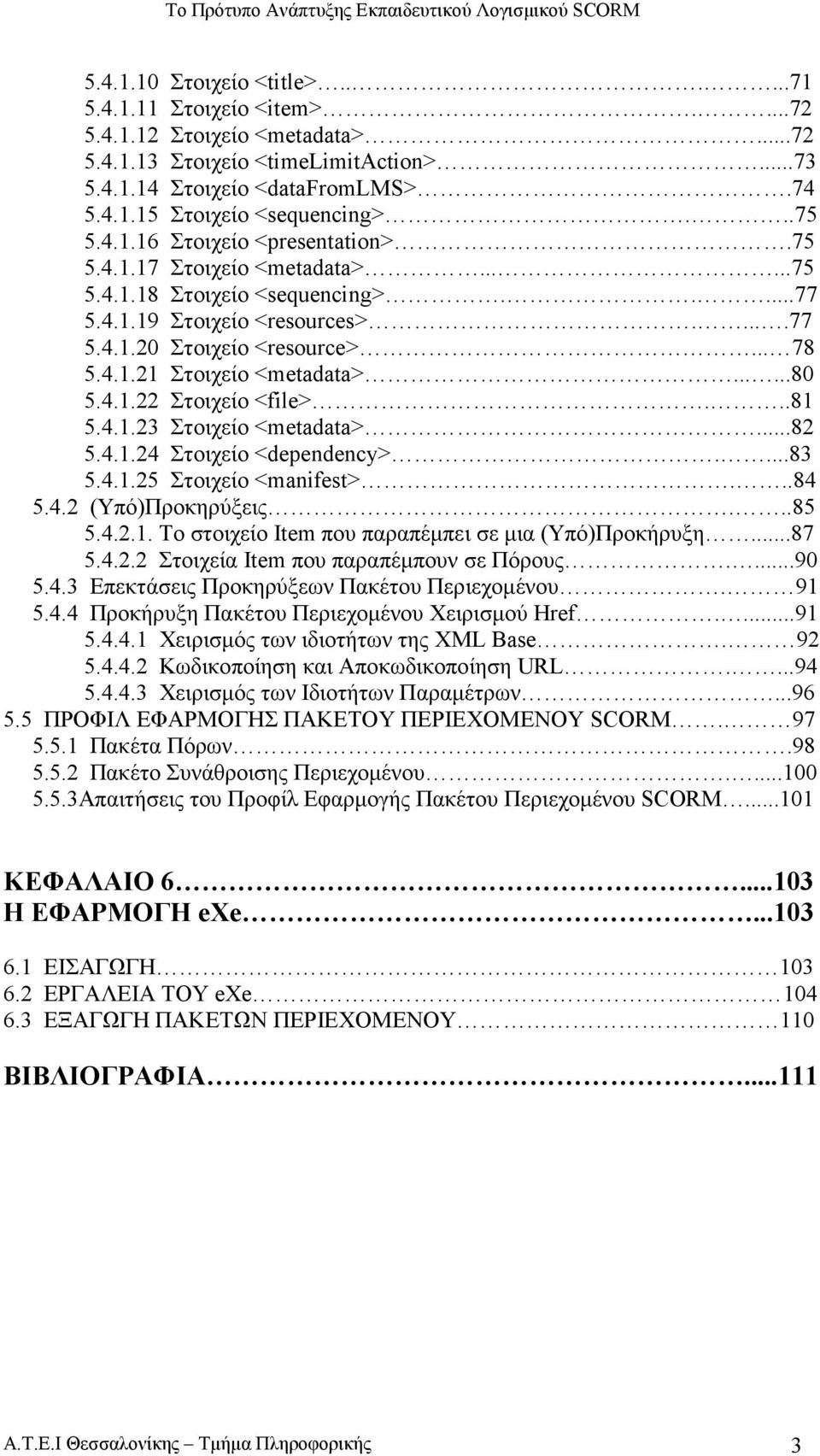 .....80 5.4.1.22 Στοιχείο <file>...81 5.4.1.23 Στοιχείο <metadata>...82 5.4.1.24 Στοιχείο <dependency>....83 5.4.1.25 Στοιχείο <manifest>...84 5.4.2 (Υπό)Προκηρύξεις...85 5.4.2.1. Το στοιχείο Item που παραπέµπει σε µια (Υπό)Προκήρυξη.