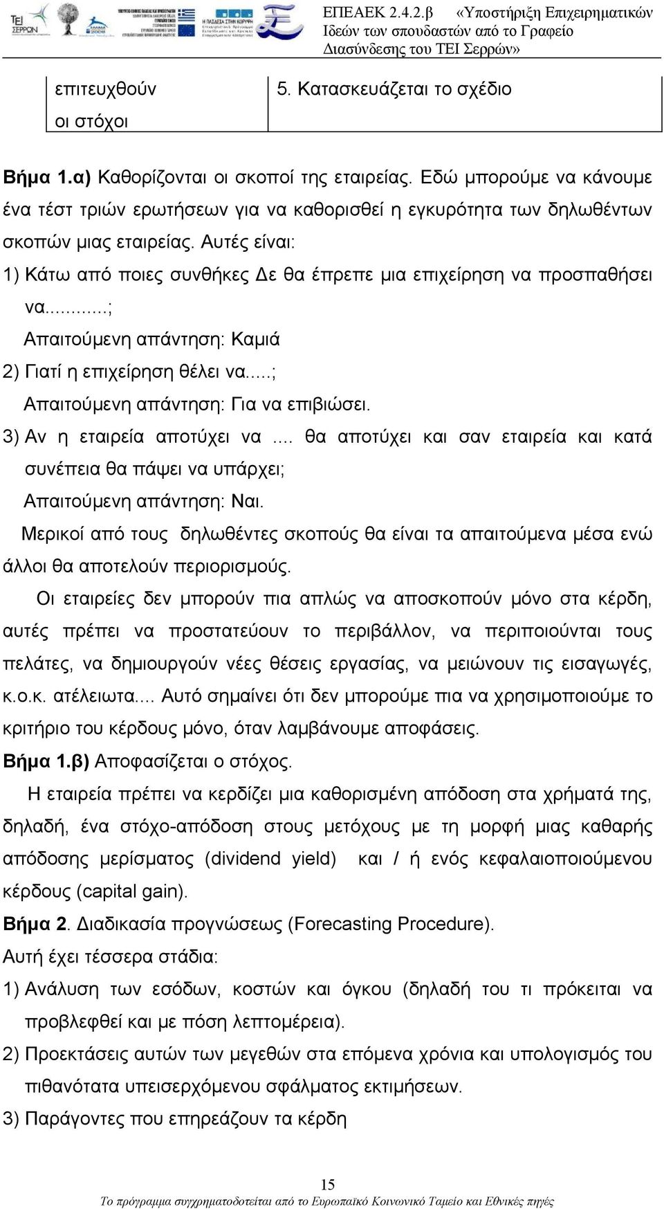 Αυτές είναι: 1) Κάτω από ποιες συνθήκες Δε θα έπρεπε μια επιχείρηση να προσπαθήσει να...; Απαιτούμενη απάντηση: Καμιά 2) Γιατί η επιχείρηση θέλει να...; Απαιτούμενη απάντηση: Για να επιβιώσει.