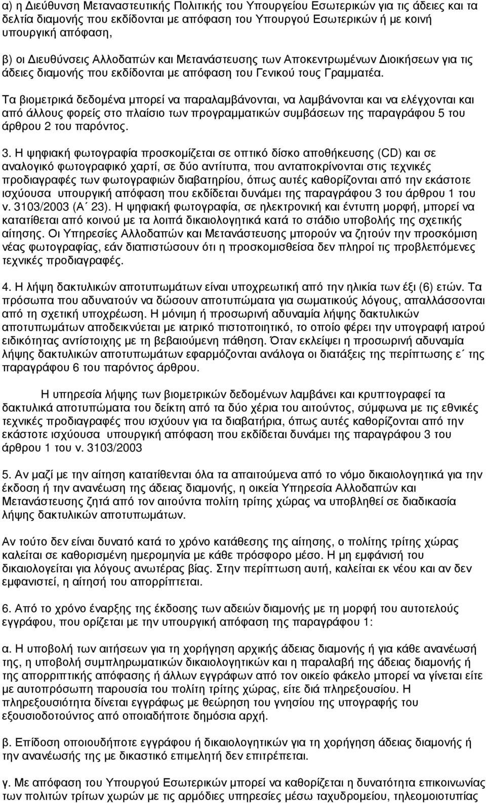 Τα βιοµετρικά δεδοµένα µπορεί να παραλαµβάνονται, να λαµβάνονται και να ελέγχονται και από άλλους φορείς στο πλαίσιο των προγραµµατικών συµβάσεων της παραγράφου 5 του άρθρου 2 του παρόντος. 3.