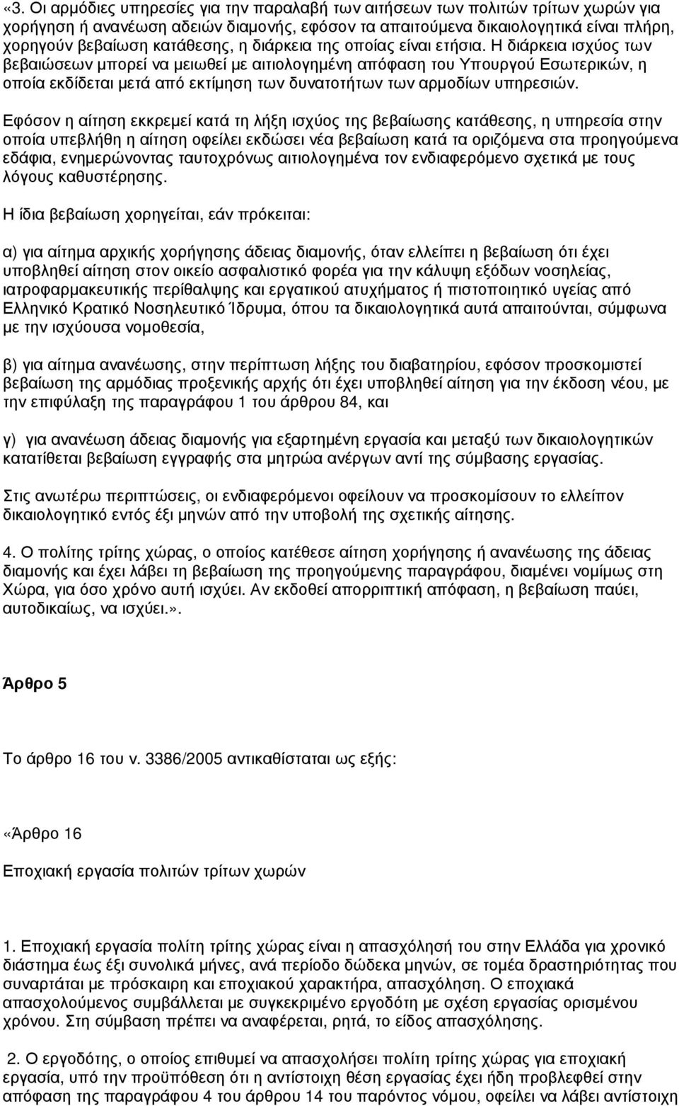Η διάρκεια ισχύος των βεβαιώσεων µπορεί να µειωθεί µε αιτιολογηµένη απόφαση του Υπουργού Εσωτερικών, η οποία εκδίδεται µετά από εκτίµηση των δυνατοτήτων των αρµοδίων υπηρεσιών.