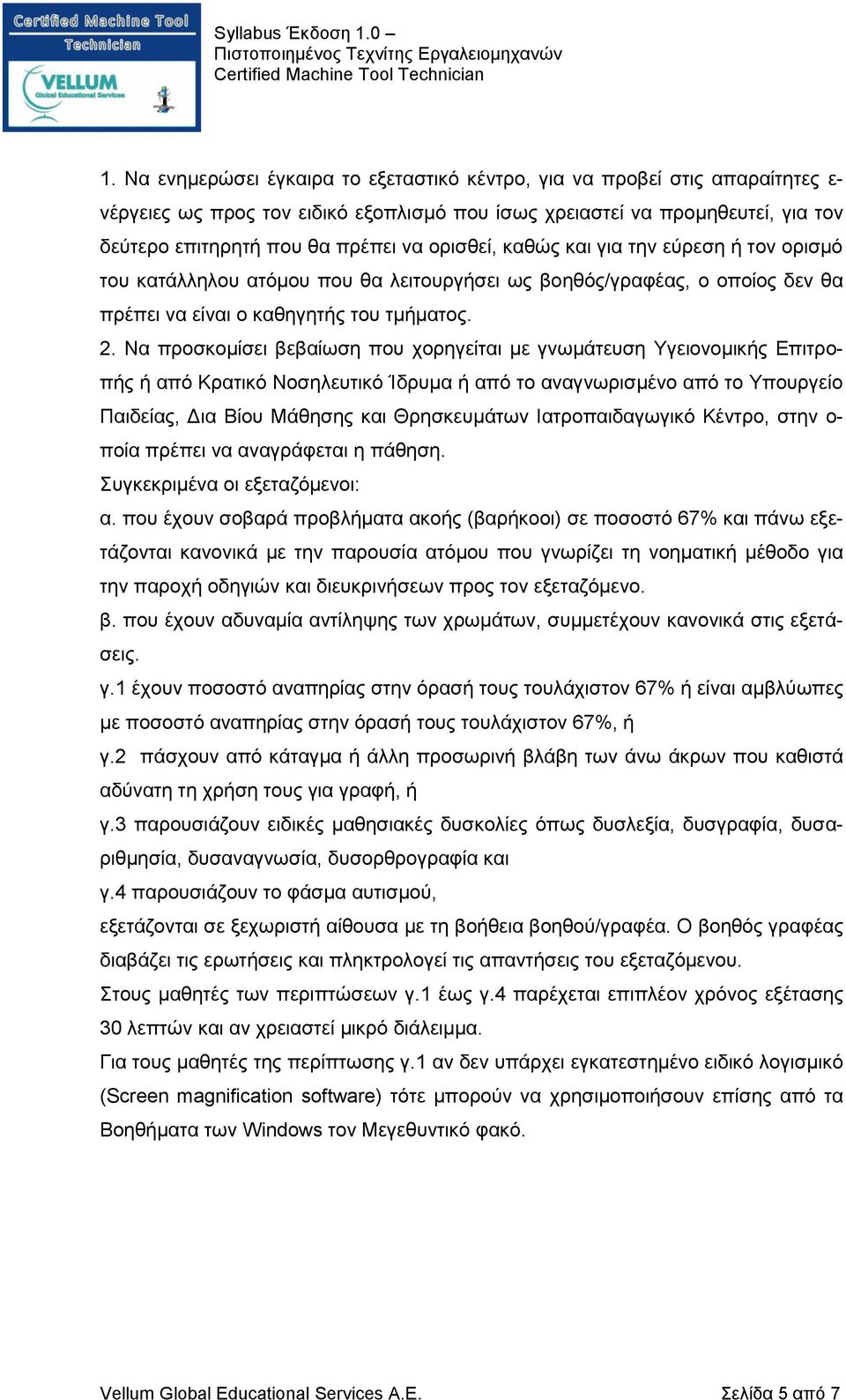Να προσκομίσει βεβαίωση που χορηγείται με γνωμάτευση Υγειονομικής Επιτροπής ή από Κρατικό Νοσηλευτικό Ίδρυμα ή από το αναγνωρισμένο από το Υπουργείο Παιδείας, Δια Βίου Μάθησης και Θρησκευμάτων