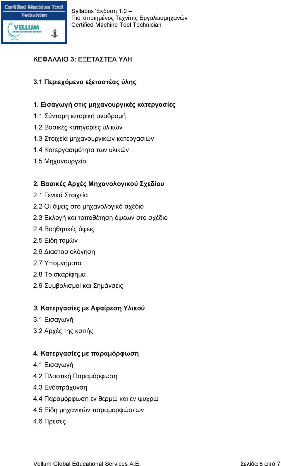 3 Εκλογή και τοποθέτηση όψεων στο σχέδιο 2.4 Βοηθητικές όψεις 2.5 Είδη τομών 2.6 Διαστασιολόγηση 2.7 Υπομνήματα 2.8 Το σκαρίφημα 2.9 Συμβολισμοί και Σημάνσεις 3. Κατεργασίες με Αφαίρεση Υλικού 3.