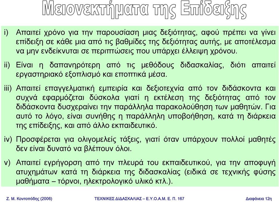 iii) Απαιτεί επαγγελματική εμπειρία και δεξιοτεχνία από τον διδάσκοντα και συχνά εφαρμόζεται δύσκολα γιατί η εκτέλεση της δεξιότητας από τον διδάσκοντα δυσχεραίνει την παράλληλα παρακολούθηση των