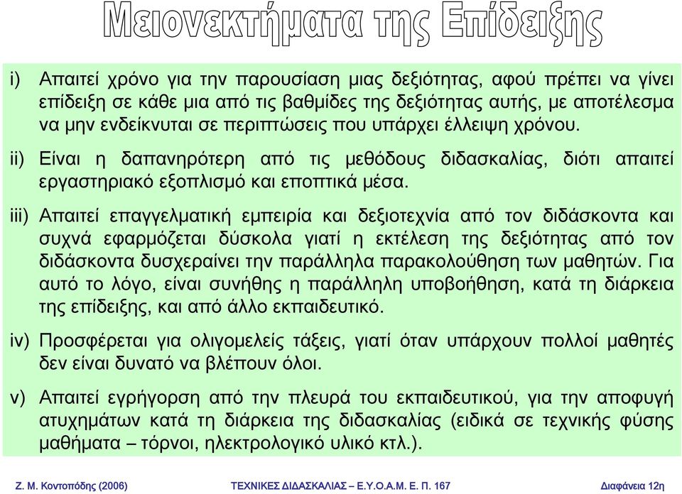 iii) Απαιτεί επαγγελματική εμπειρία και δεξιοτεχνία από τον διδάσκοντα και συχνά εφαρμόζεται δύσκολα γιατί η εκτέλεση της δεξιότητας από τον διδάσκοντα δυσχεραίνει την παράλληλα παρακολούθηση των