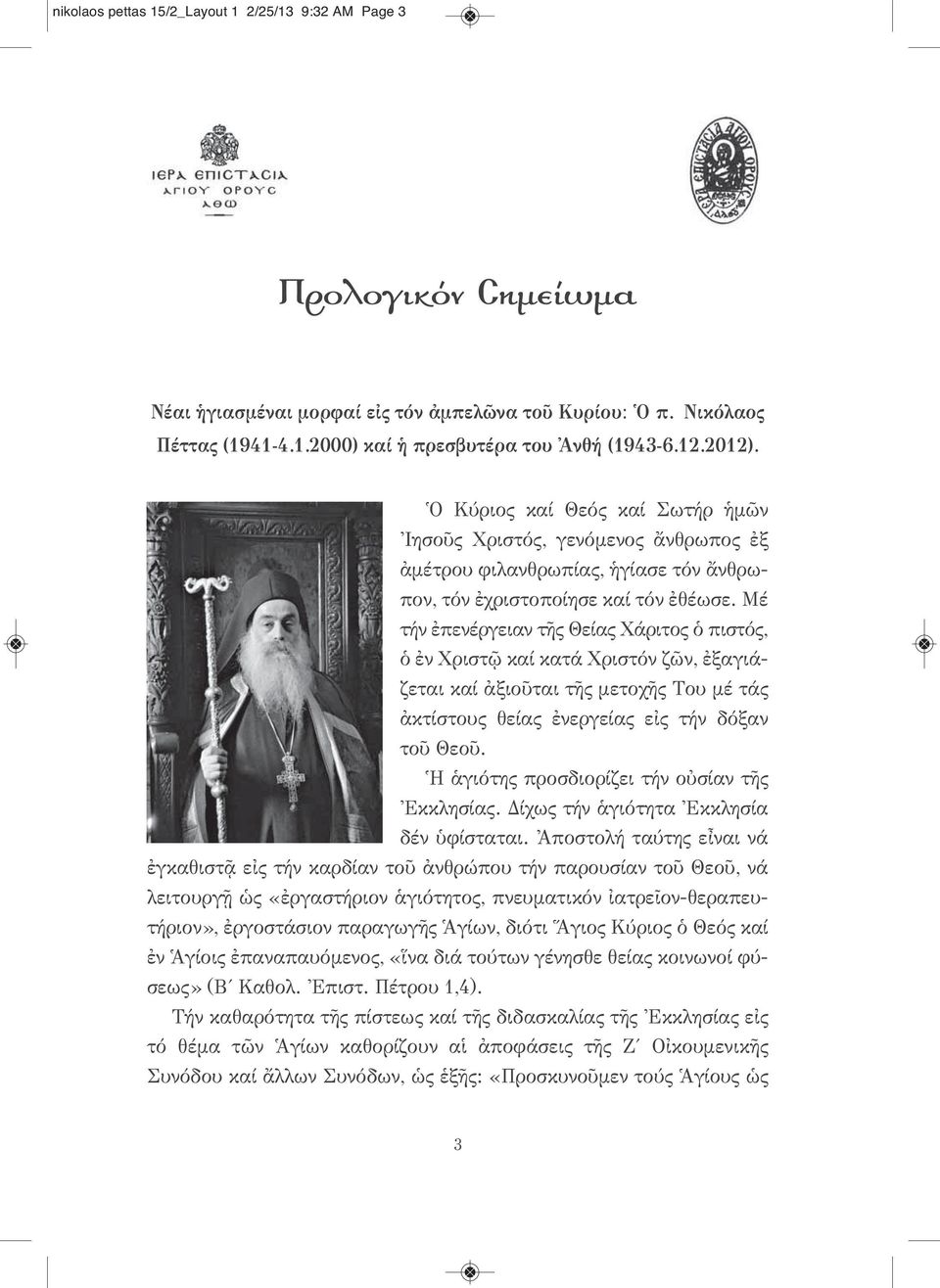 Μέ τήν ἐπενέργειαν τῆς Θείας Χάριτος ὁ πιστός, ὁ ἐν Χριστῷ καί κατά Χριστόν ζῶν, ἐξαγιάζεται καί ἀξιοῦται τῆς μετοχῆς Του μέ τάς ἀκτίστους θείας ἐνεργείας εἰς τήν δόξαν τοῦ Θεοῦ.