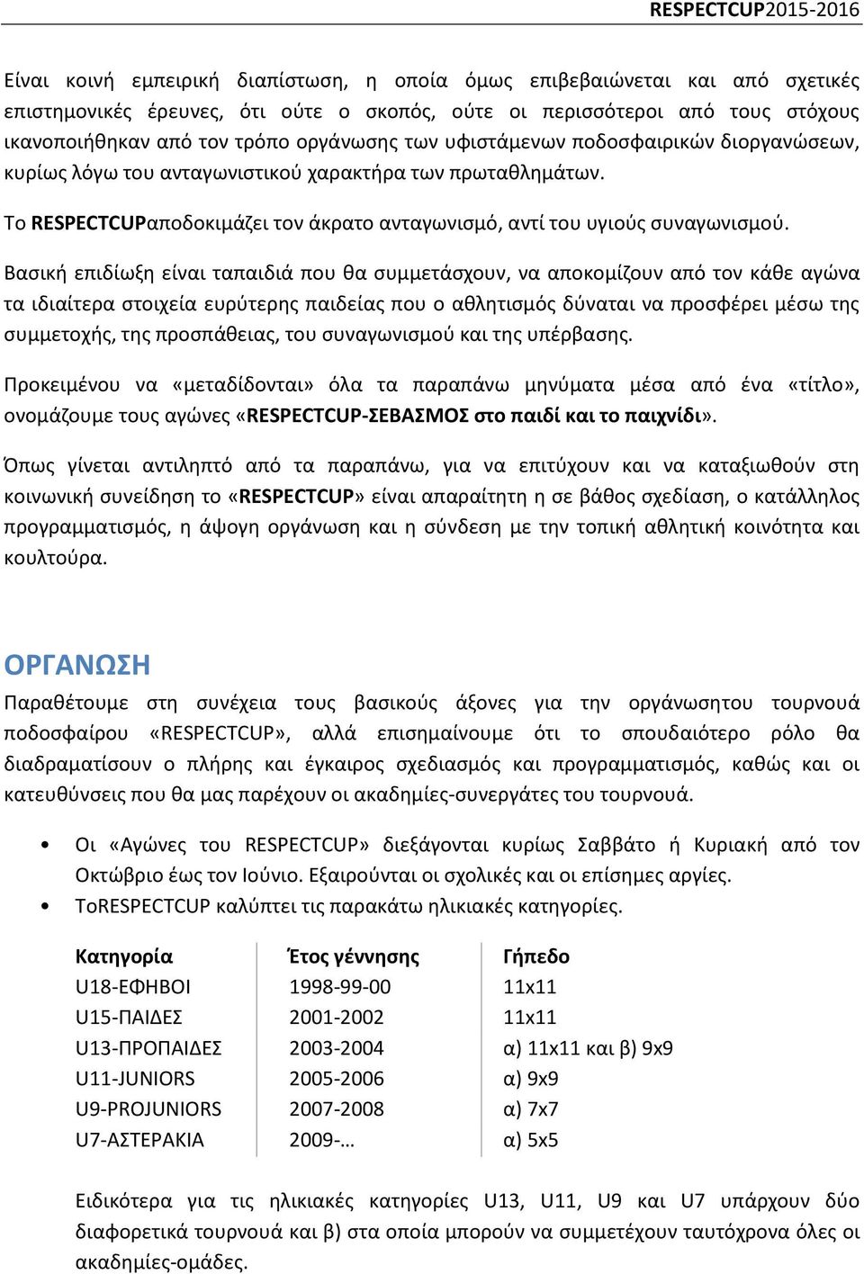 Βασική επιδίωξη είναι ταπαιδιά που θα συμμετάσχουν, να αποκομίζουν από τον κάθε αγώνα τα ιδιαίτερα στοιχεία ευρύτερης παιδείας που ο αθλητισμός δύναται να προσφέρει μέσω της συμμετοχής, της
