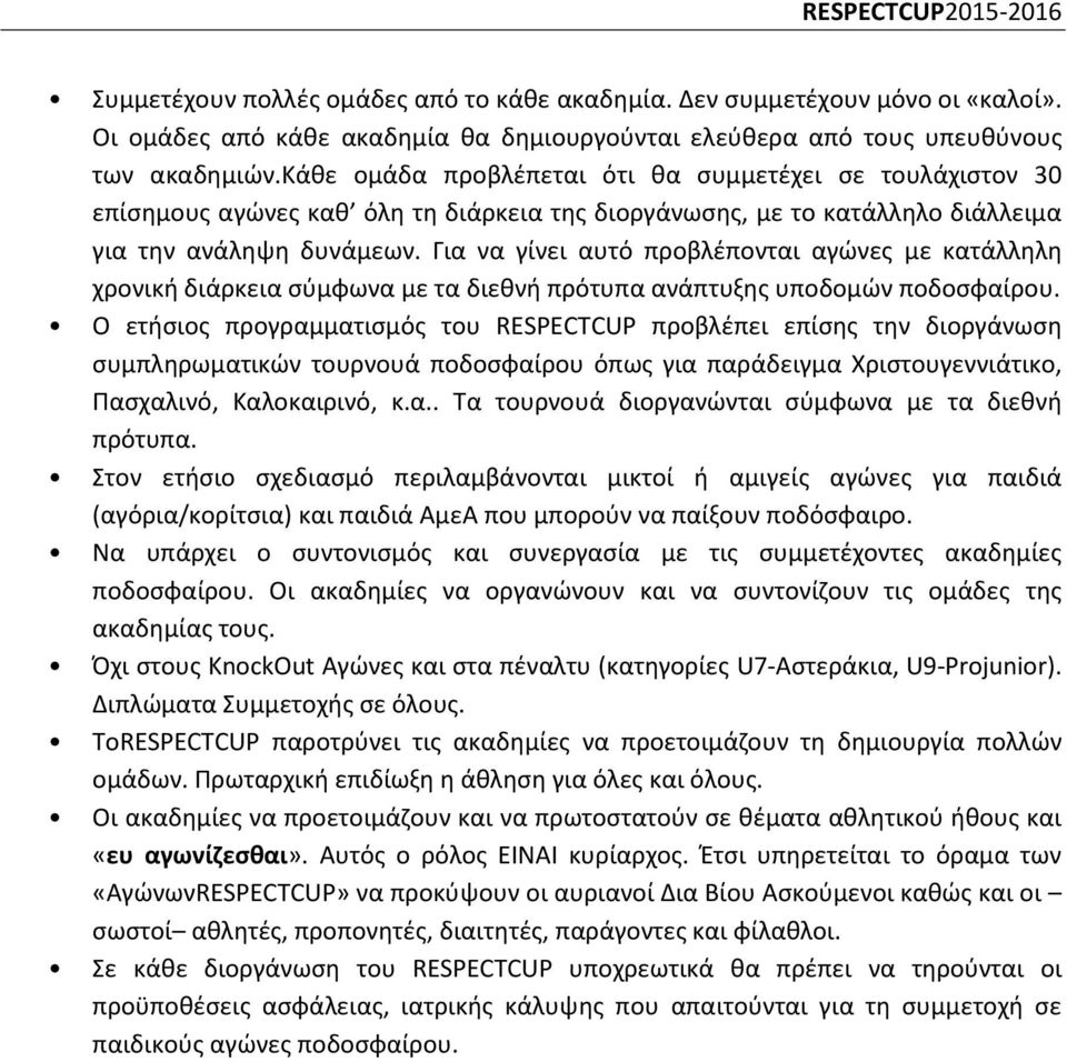 Για να γίνει αυτό προβλέπονται αγώνες με κατάλληλη χρονική διάρκεια σύμφωνα με τα διεθνή πρότυπα ανάπτυξης υποδομών ποδοσφαίρου.