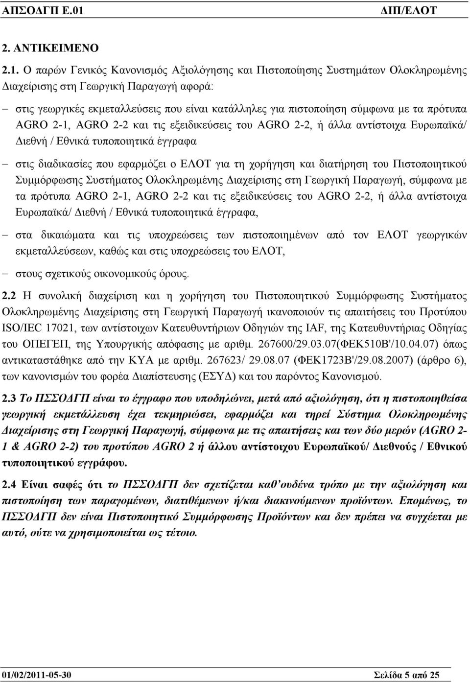 τα πρότυπα AGRO 2-1, AGRO 2-2 και τις εξειδικεύσεις του AGRO 2-2, ή άλλα αντίστοιχα Ευρωπαϊκά/ ιεθνή / Εθνικά τυποποιητικά έγγραφα στις διαδικασίες που εφαρµόζει ο ΕΛΟΤ για τη χορήγηση και διατήρηση