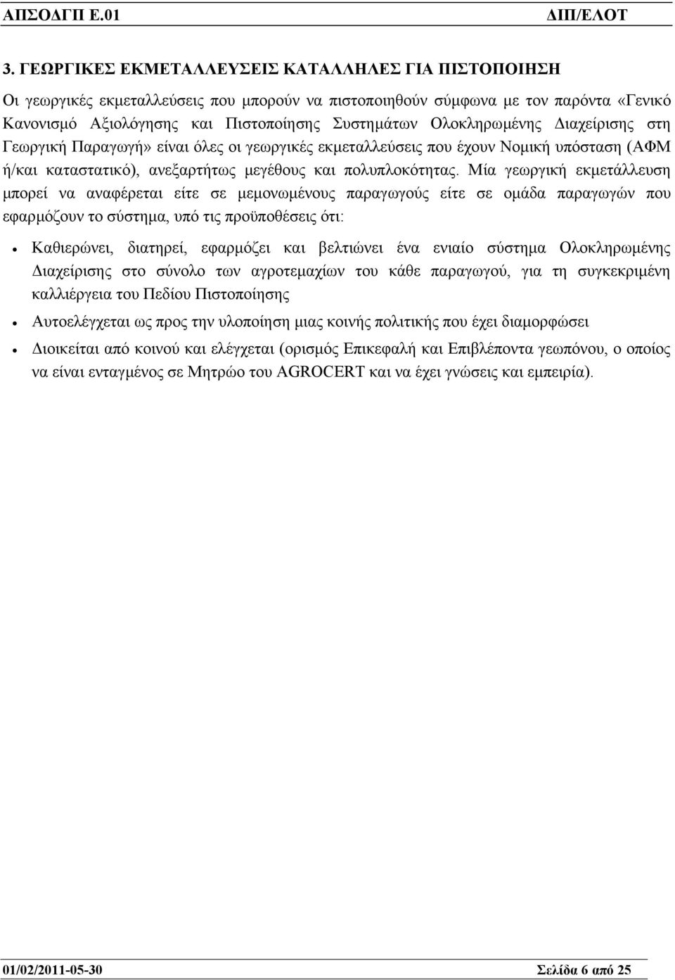 Μία γεωργική εκµετάλλευση µπορεί να αναφέρεται είτε σε µεµονωµένους παραγωγούς είτε σε οµάδα παραγωγών που εφαρµόζουν το σύστηµα, υπό τις προϋποθέσεις ότι: Καθιερώνει, διατηρεί, εφαρµόζει και