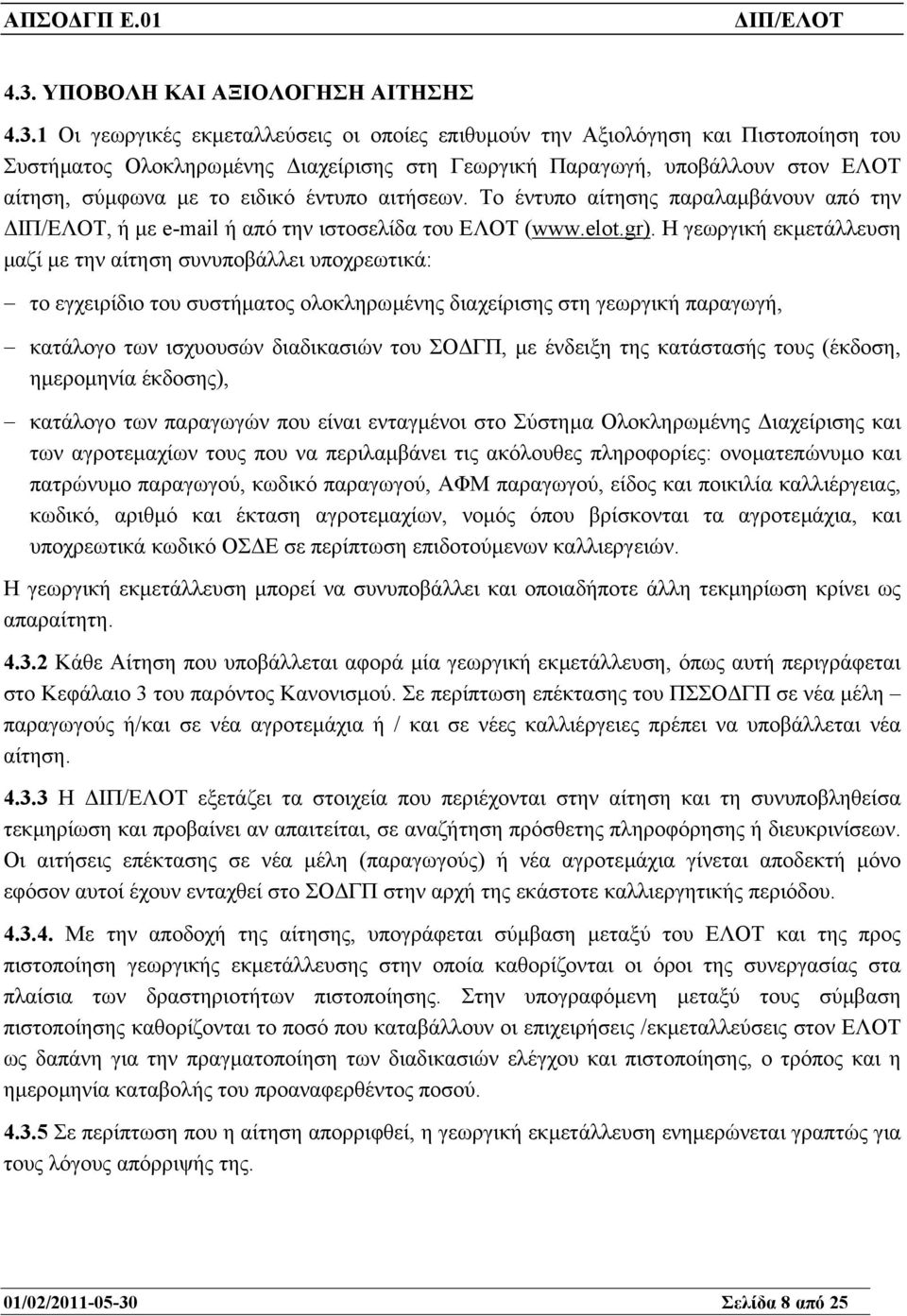 Η γεωργική εκµετάλλευση µαζί µε την αίτηση συνυποβάλλει υποχρεωτικά: το εγχειρίδιο του συστήµατος ολοκληρωµένης διαχείρισης στη γεωργική παραγωγή, κατάλογο των ισχυουσών διαδικασιών του ΣΟ ΓΠ, µε