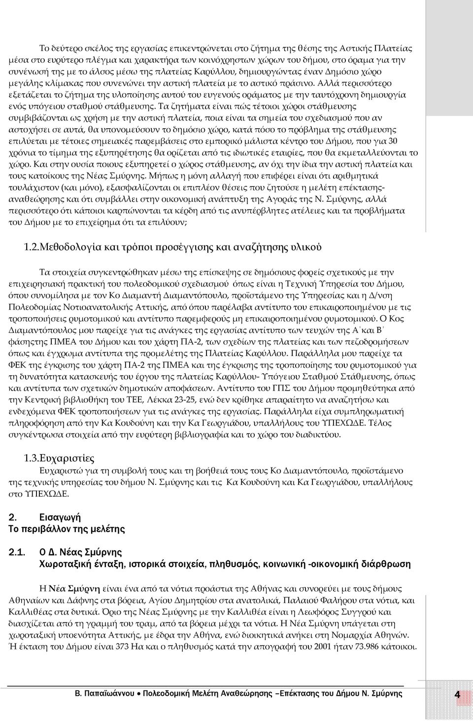 Αλλά περισσότερο εξετάζεται το ζήτηµα της υλοποίησης αυτού του ευγενούς οράµατος µε την ταυτόχρονη δηµιουργία ενός υπόγειου σταθµού στάθµευσης.