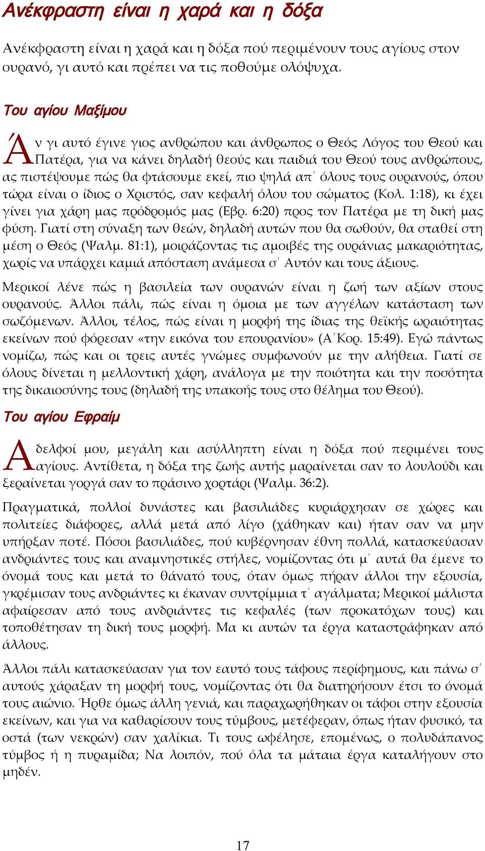 ψηλά απ όλους τους ουρανούς, όπου τώρα είναι ο ίδιος ο Χριστός, σαν κεφαλή όλου του σώματος (Κολ. 1:18), κι έχει γίνει για χάρη μας πρόδρομός μας (Εβρ. 6:20) προς τον Πατέρα με τη δική μας φύση.