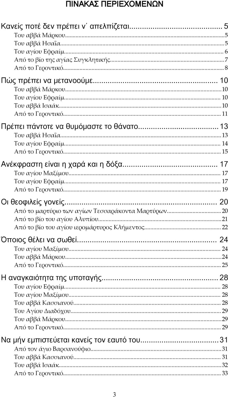 ..13 Του αγίου Εφραίμ... 14 Από το Γεροντικό... 15 Ανέκφραστη είναι η χαρά και η δόξα... 17 Του αγίου Μαξίμου... 17 Του αγίου Εφραίμ... 17 Από το Γεροντικό... 19 Οι θεοφιλείς γονείς.