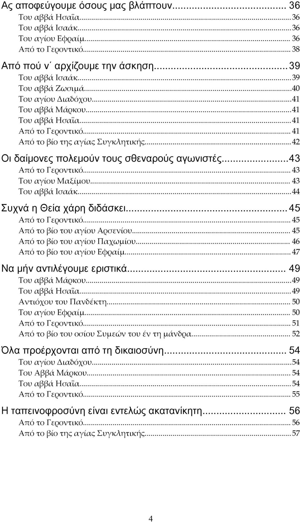 .. 43 Του αγίου Μαξίμου... 43 Του αββά Ισαάκ...44 Συχνά η Θεία χάρη διδάσκει... 45 Από το Γεροντικό... 45 Από το βίο του αγίου Αρσενίου... 45 Από το βίο του αγίου Παχωμίου.