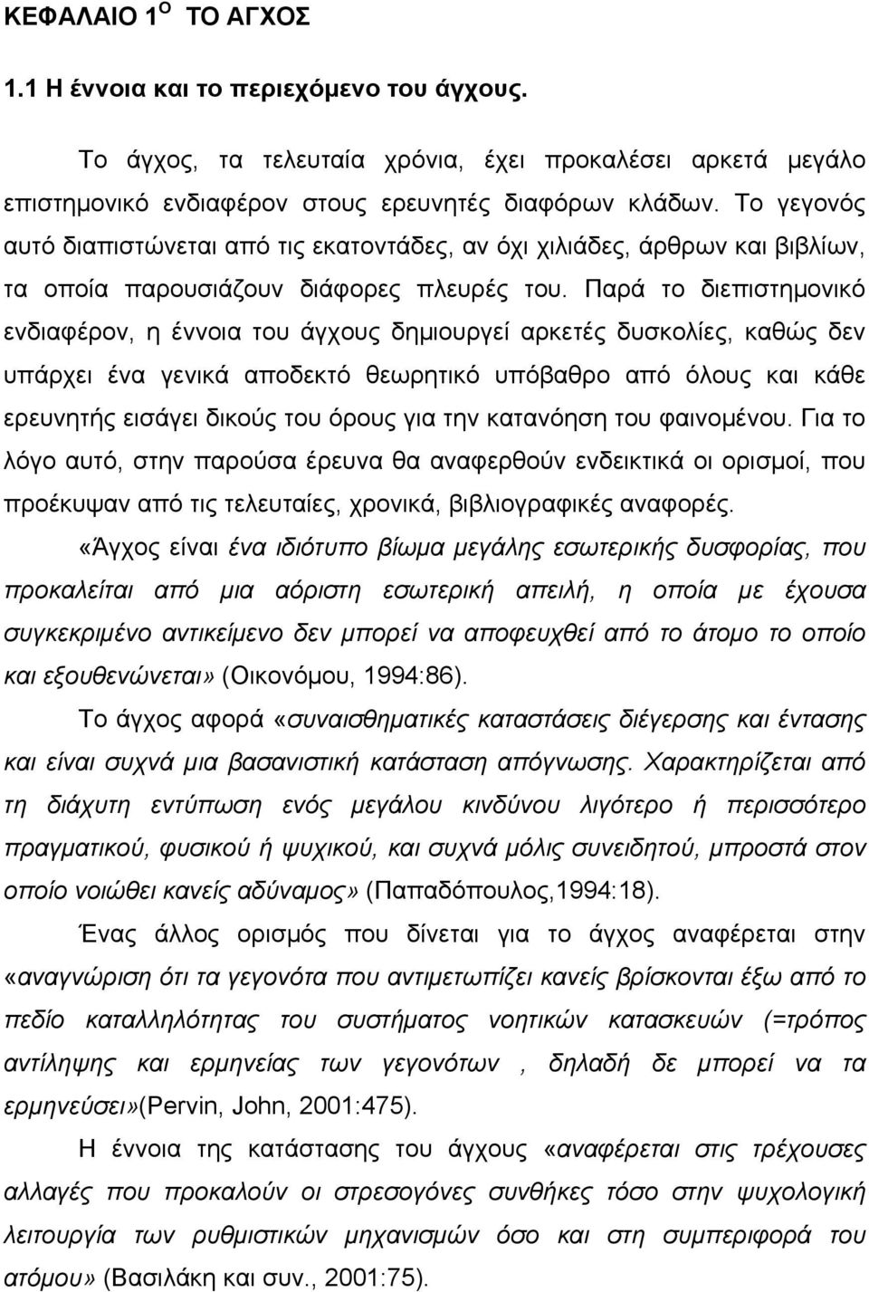 Παρά το διεπιστημονικό ενδιαφέρον, η έννοια του άγχους δημιουργεί αρκετές δυσκολίες, καθώς δεν υπάρχει ένα γενικά αποδεκτό θεωρητικό υπόβαθρο από όλους και κάθε ερευνητής εισάγει δικούς του όρους για